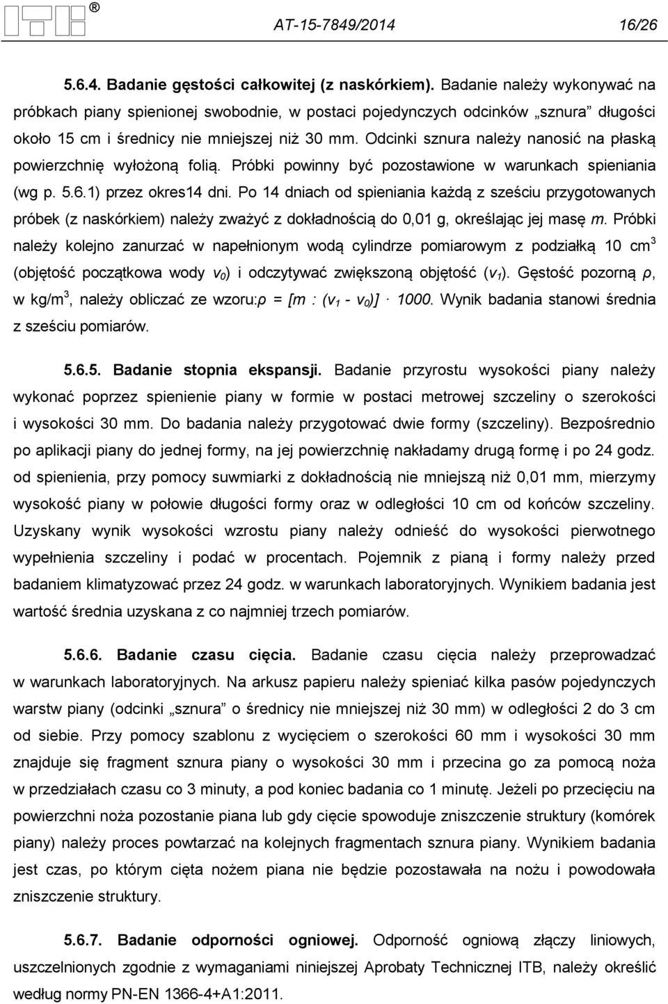 Odcinki sznura należy nanosić na płaską powierzchnię wyłożoną folią. Próbki powinny być pozostawione w warunkach spieniania (wg p. 5.6.1) przez okres14 dni.