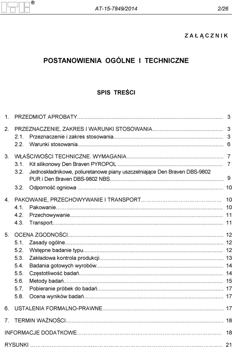 .. 9 3.2. Odporność ogniowa..... 10 4. PAKOWANIE, PRZECHOWYWANIE I TRANSPORT 10 4.1. Pakowanie... 10 4.2. Przechowywanie... 11 4.3. Transport... 11 5. OCENA ZGODNOŚCI... 12 5.1. Zasady ogólne... 12 5.2. Wstępne badanie typu.