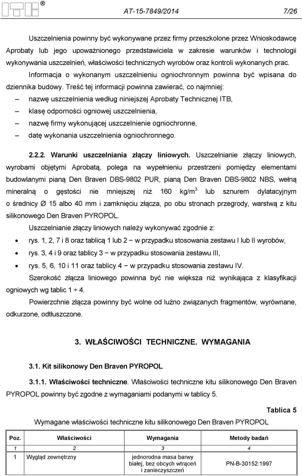 Treść tej informacji powinna zawierać, co najmniej: nazwę uszczelnienia według niniejszej Aprobaty Technicznej ITB, klasę odporności ogniowej uszczelnienia, nazwę firmy wykonującej uszczelnienie