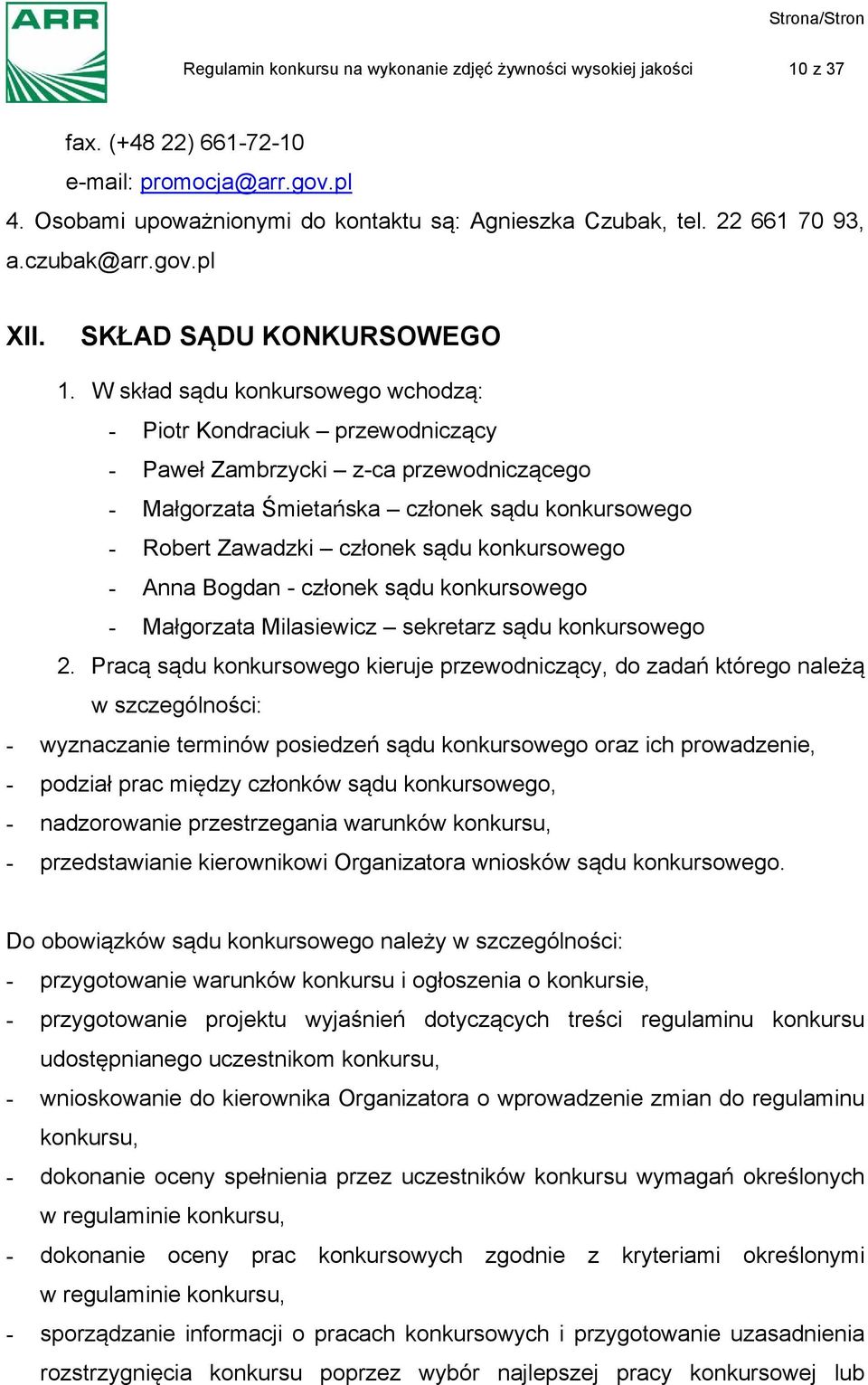 W skład sądu konkursowego wchodzą: - Piotr Kondraciuk przewodniczący - Paweł Zambrzycki z-ca przewodniczącego - Małgorzata Śmietańska członek sądu konkursowego - Robert Zawadzki członek sądu