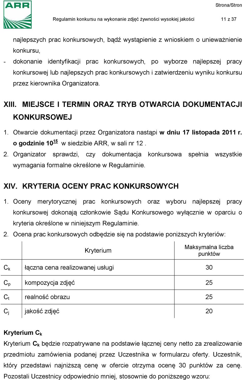 MIEJSCE I TERMIN ORAZ TRYB OTWARCIA DOKUMENTACJI KONKURSOWEJ 1. Otwarcie dokumentacji przez Organizatora nastąpi w dniu 17 listopada 20