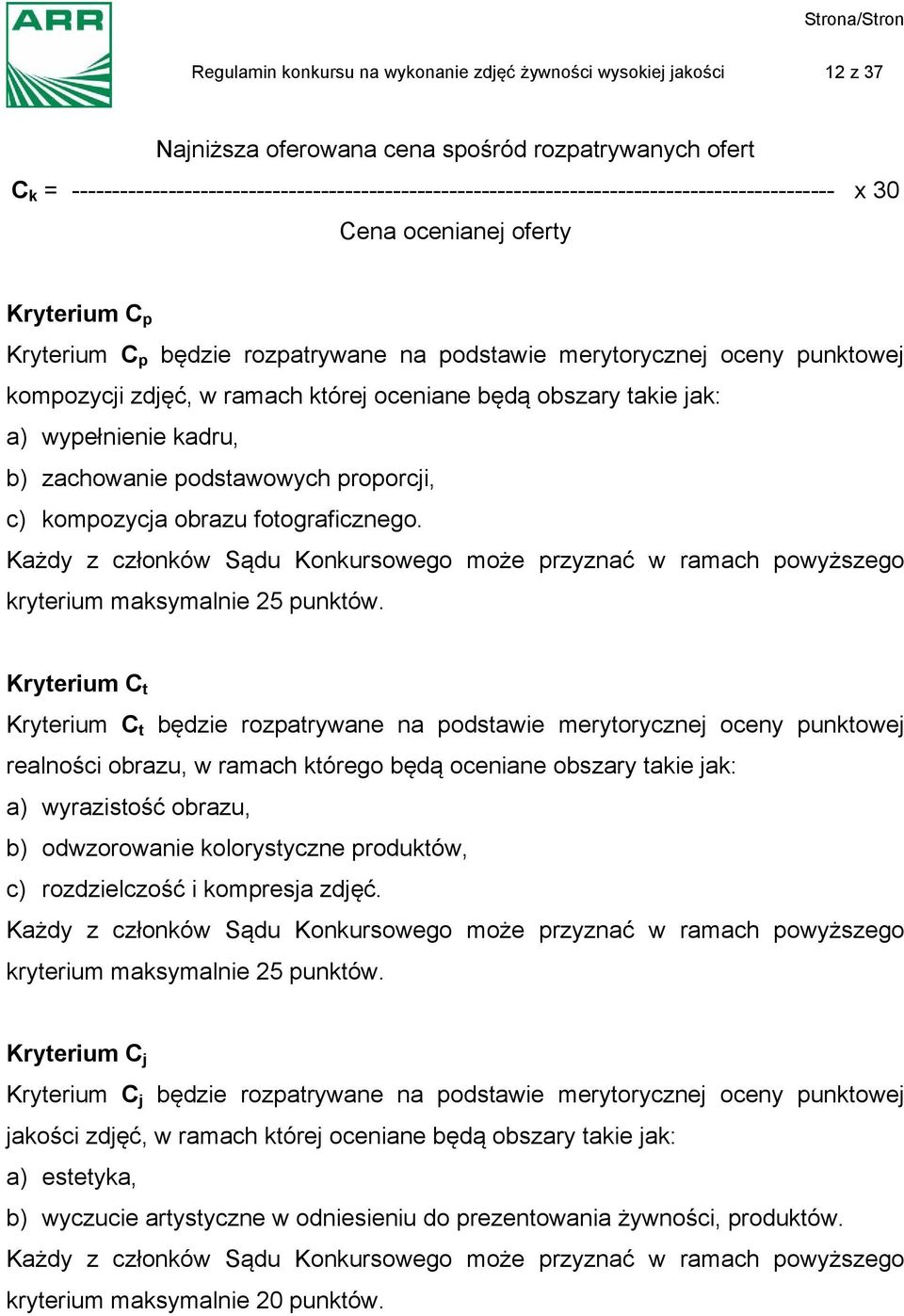 oceny punktowej kompozycji zdjęć, w ramach której oceniane będą obszary takie jak: a) wypełnienie kadru, b) zachowanie podstawowych proporcji, c) kompozycja obrazu fotograficznego.