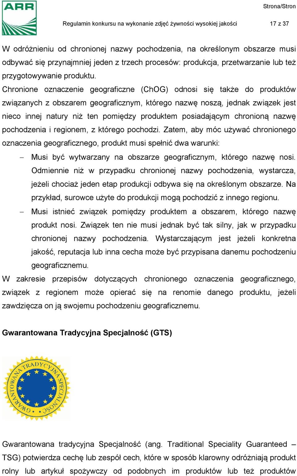 Chronione oznaczenie geograficzne (ChOG) odnosi się także do produktów związanych z obszarem geograficznym, którego nazwę noszą, jednak związek jest nieco innej natury niż ten pomiędzy produktem