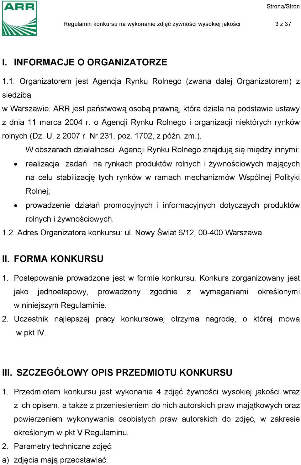 zm.). W obszarach działalnosci Agencji Rynku Rolnego znajdują się między innymi: realizacja zadań na rynkach produktów rolnych i żywnościowych mających na celu stabilizację tych rynków w ramach