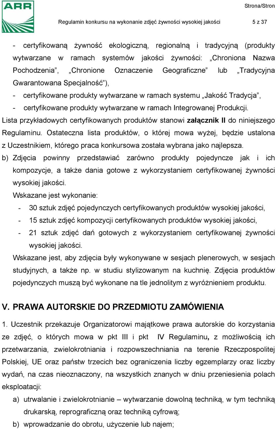 wytwarzane w ramach Integrowanej Produkcji. Lista przykładowych certyfikowanych produktów stanowi załącznik II do niniejszego Regulaminu.