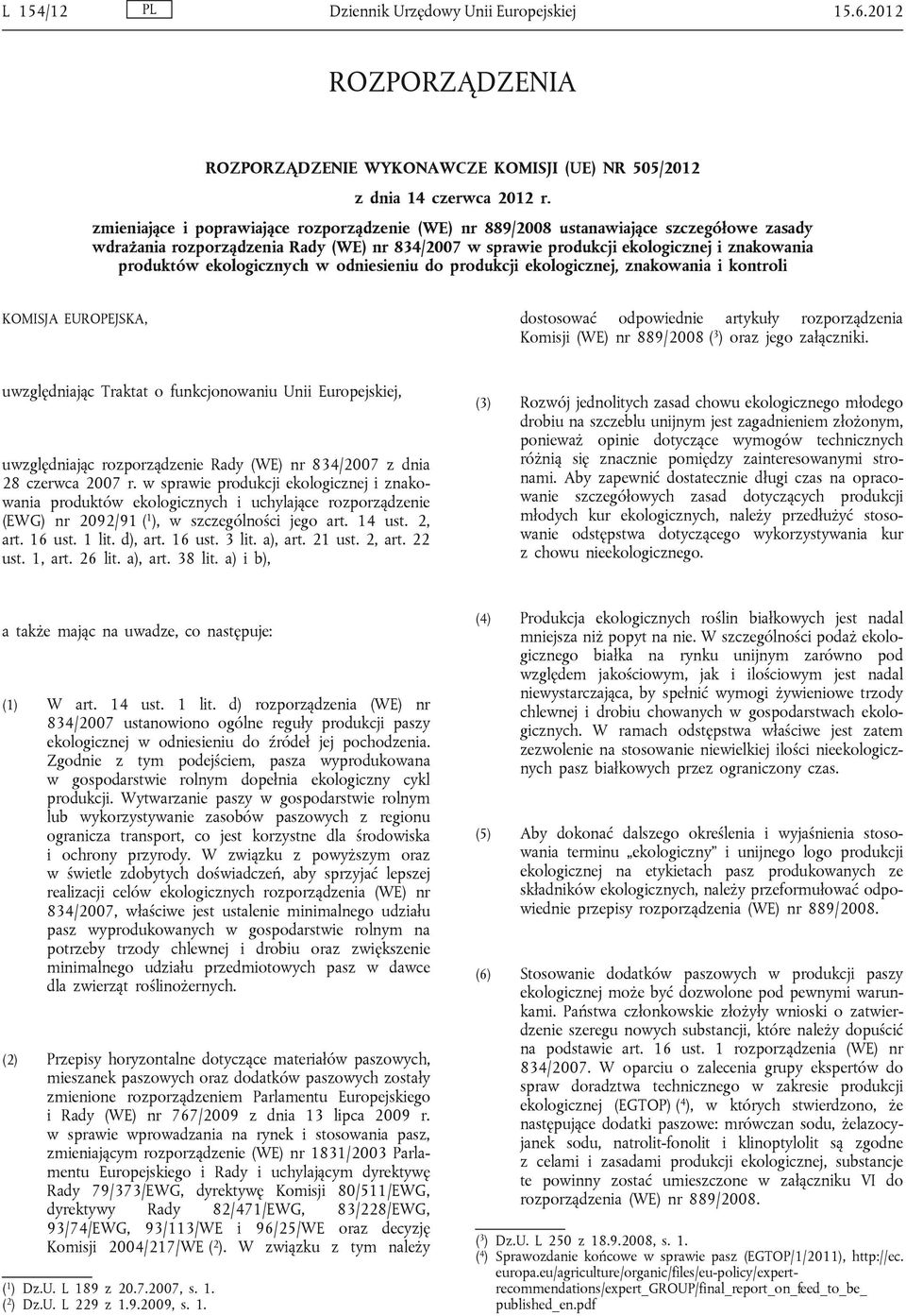 ekologicznych w odniesieniu do produkcji ekologicznej, znakowania i kontroli KOMISJ EUROPEJSK, dostosować odpowiednie artykuły rozporządzenia Komisji (WE) nr 889/2008 ( 3 ) oraz jego załączniki.