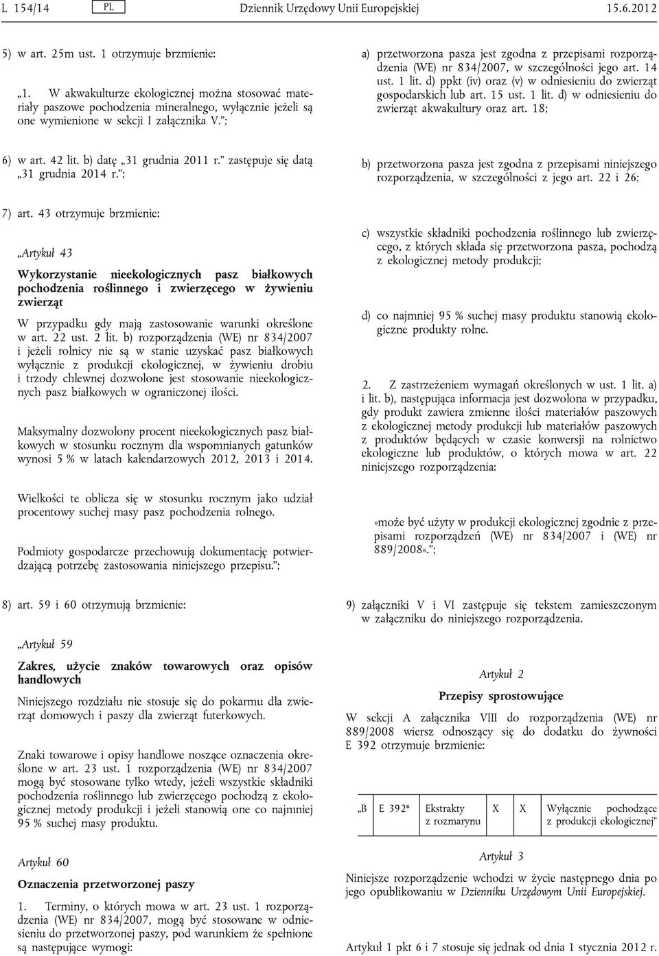 ; a) przetworzona pasza jest zgodna z przepisami rozporządzenia (WE) nr 834/2007, w szczególności jego art. 14 ust. 1 lit. d) ppkt (iv) oraz (v) w odniesieniu do zwierząt gospodarskich lub art.
