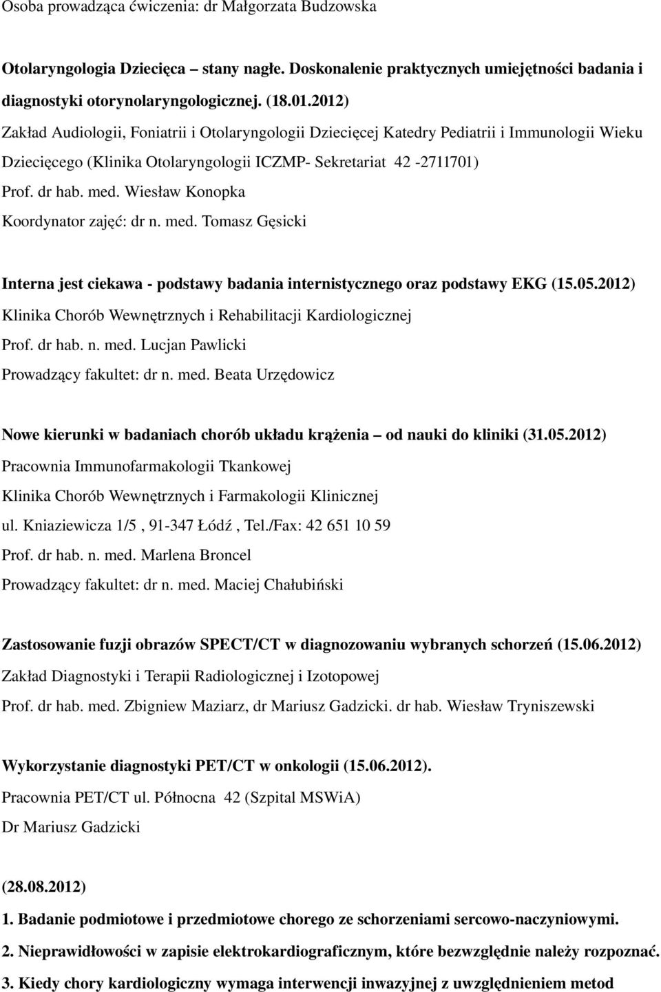 Wiesław Konopka Koordynator zajęć: dr n. med. Tomasz Gęsicki Interna jest ciekawa podstawy badania internistycznego oraz podstawy EKG (15.05.