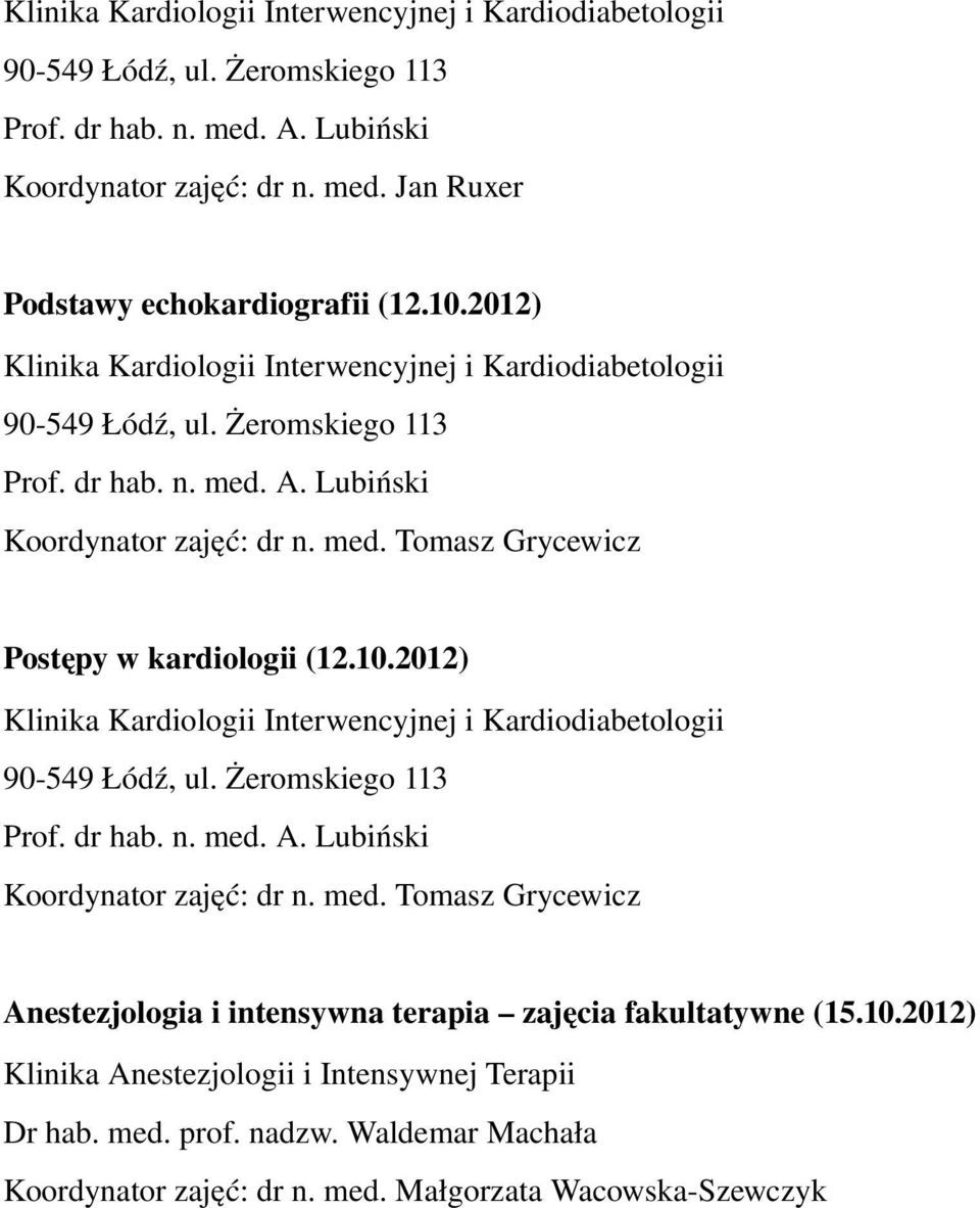 10.2012) Klinika Kardiologii Interwencyjnej i Kardiodiabetologii 90 549 Łódź, ul. Żeromskiego 113 Prof. dr hab. n. med. A. Lubiński Koordynator zajęć: dr n. med. Tomasz Grycewicz Anestezjologia i intensywna terapia zajęcia fakultatywne (15.