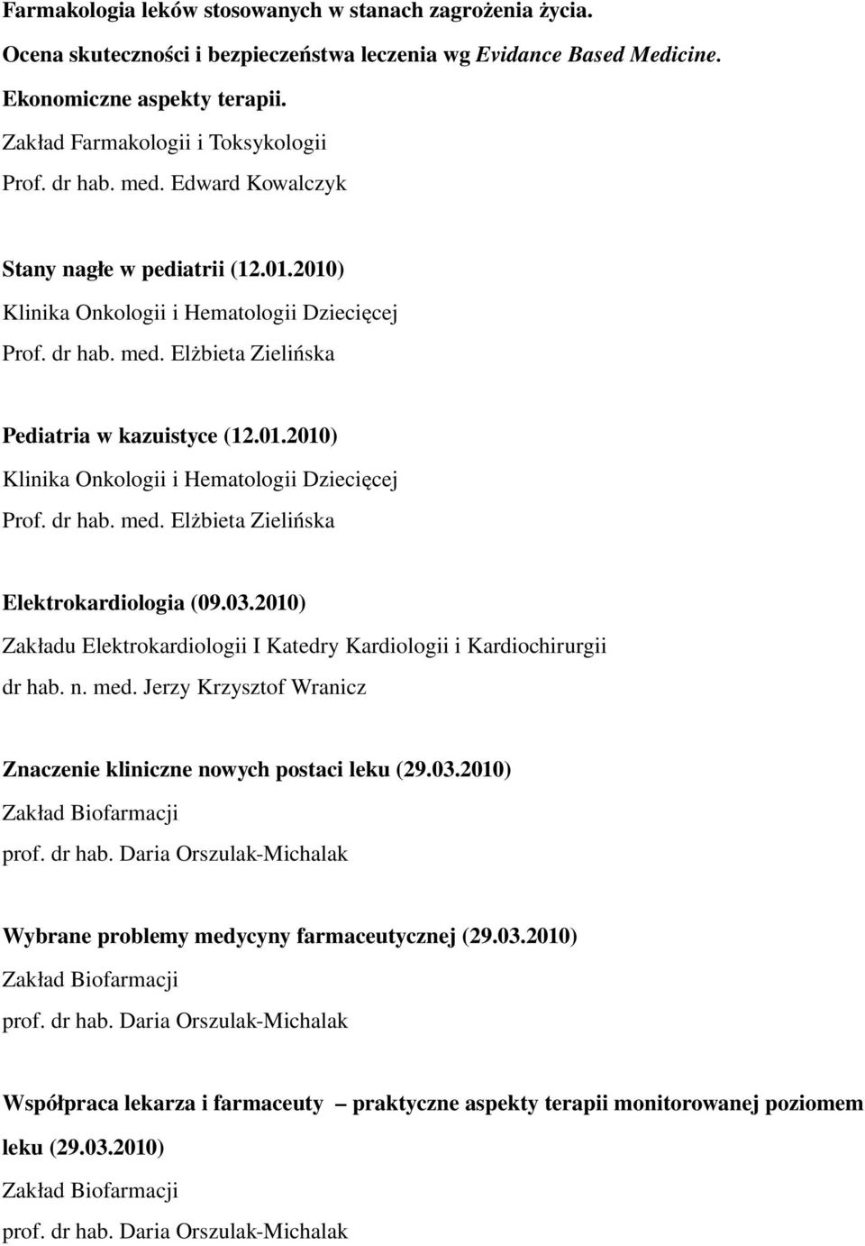 01.2010) Klinika Onkologii i Hematologii Dziecięcej Prof. dr hab. med. Elżbieta Zielińska Elektrokardiologia (09.03.2010) Zakładu Elektrokardiologii I Katedry Kardiologii i Kardiochirurgii dr hab. n.