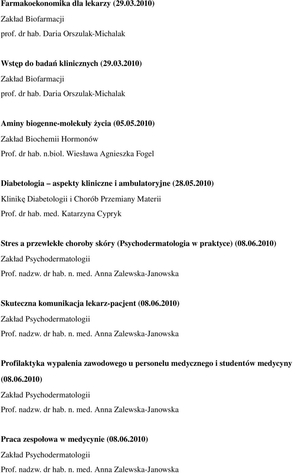 dr hab. med. Katarzyna Cypryk Stres a przewlekłe choroby skóry (Psychodermatologia w praktyce) (08.06.2010) Zakład Psychodermatologii Prof. nadzw. dr hab. n. med. Anna Zalewska Janowska Skuteczna komunikacja lekarz pacjent (08.