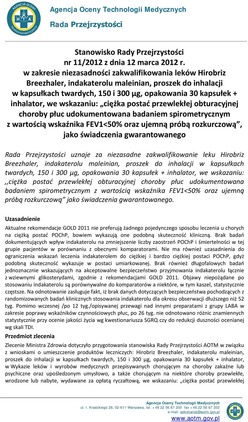 wskazaniu: ciężka postać przewlekłej obturacyjnej choroby płuc udokumentowana badaniem spirometrycznym z wartością wskaźnika FEV1<50% oraz ujemną próbą rozkurczową, jako świadczenia gwarantowanego