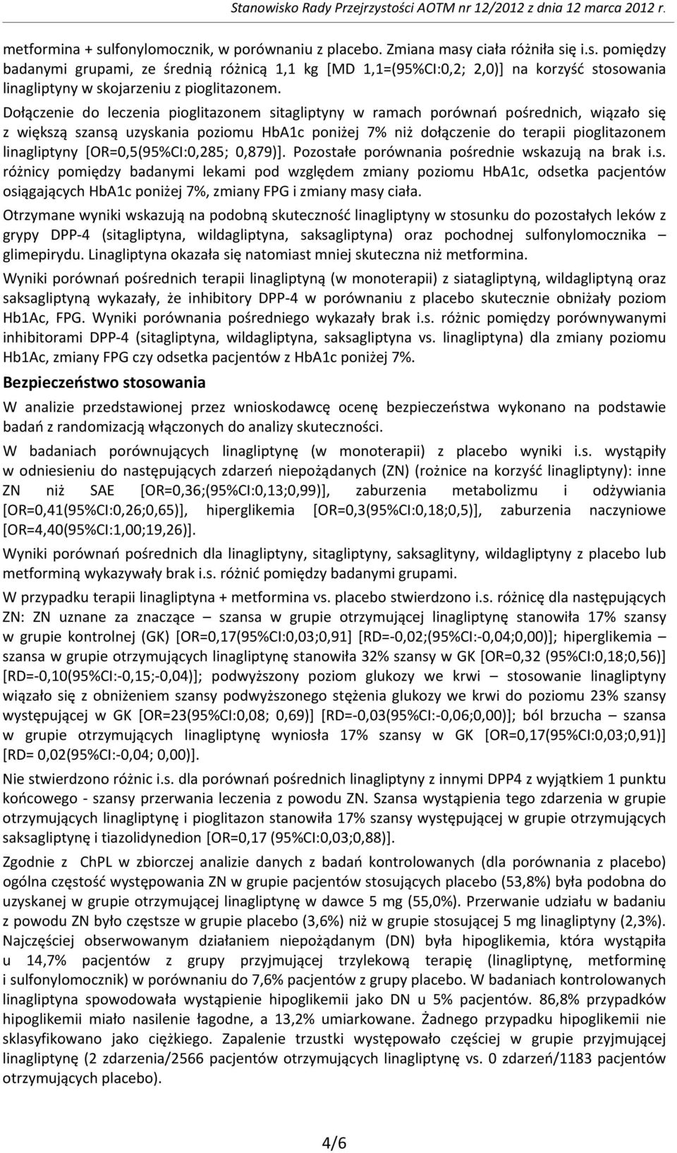 [OR=0,5(95%CI:0,285; 0,879)]. Pozostałe porównania pośrednie wskazują na brak i.s. różnicy pomiędzy badanymi lekami pod względem zmiany poziomu HbA1c, odsetka pacjentów osiągających HbA1c poniżej 7%, zmiany FPG i zmiany masy ciała.