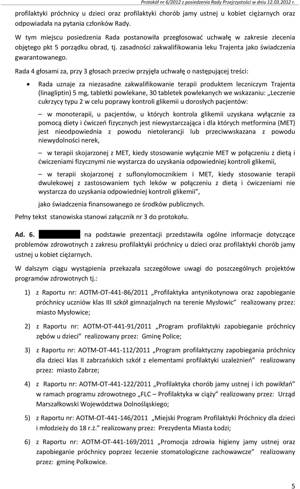 W tym miejscu posiedzenia Rada postanowiła przegłosować uchwałę w zakresie zlecenia objętego pkt 5 porządku obrad, tj. zasadności zakwalifikowania leku Trajenta jako świadczenia gwarantowanego.