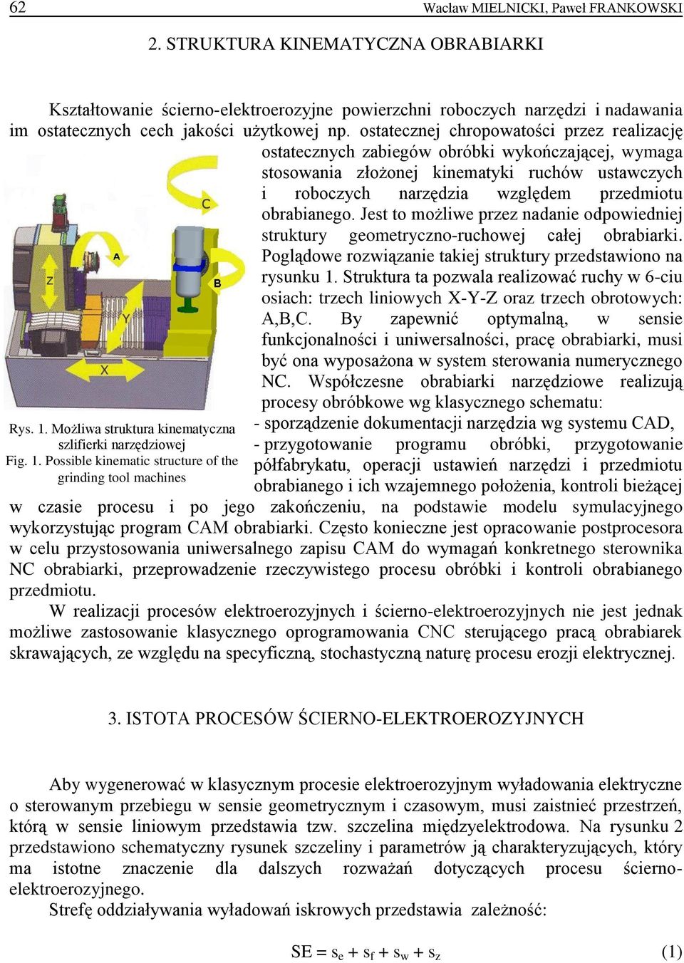 Jest to możliwe przez nadanie odpowiedniej struktury geometryczno-ruchowej całej obrabiarki. Poglądowe rozwiązanie takiej struktury przedstawiono na rysunku 1.
