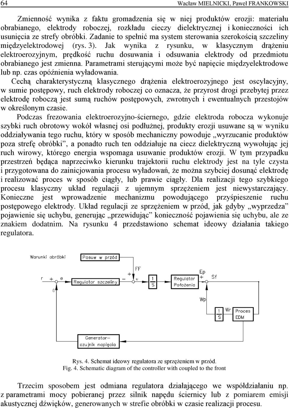 Jak wynika z rysunku, w klasycznym drążeniu elektroerozyjnym, prędkość ruchu dosuwania i odsuwania elektrody od przedmiotu obrabianego jest zmienna.