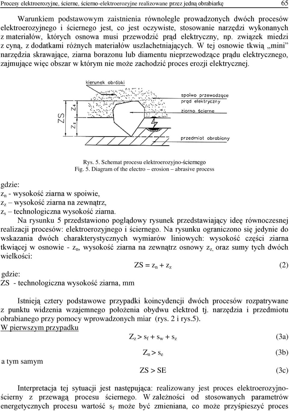 W tej osnowie tkwią mini narzędzia skrawające, ziarna borazonu lub diamentu nieprzewodzące prądu elektrycznego, zajmujące więc obszar w którym nie może zachodzić proces erozji elektrycznej. Rys. 5.
