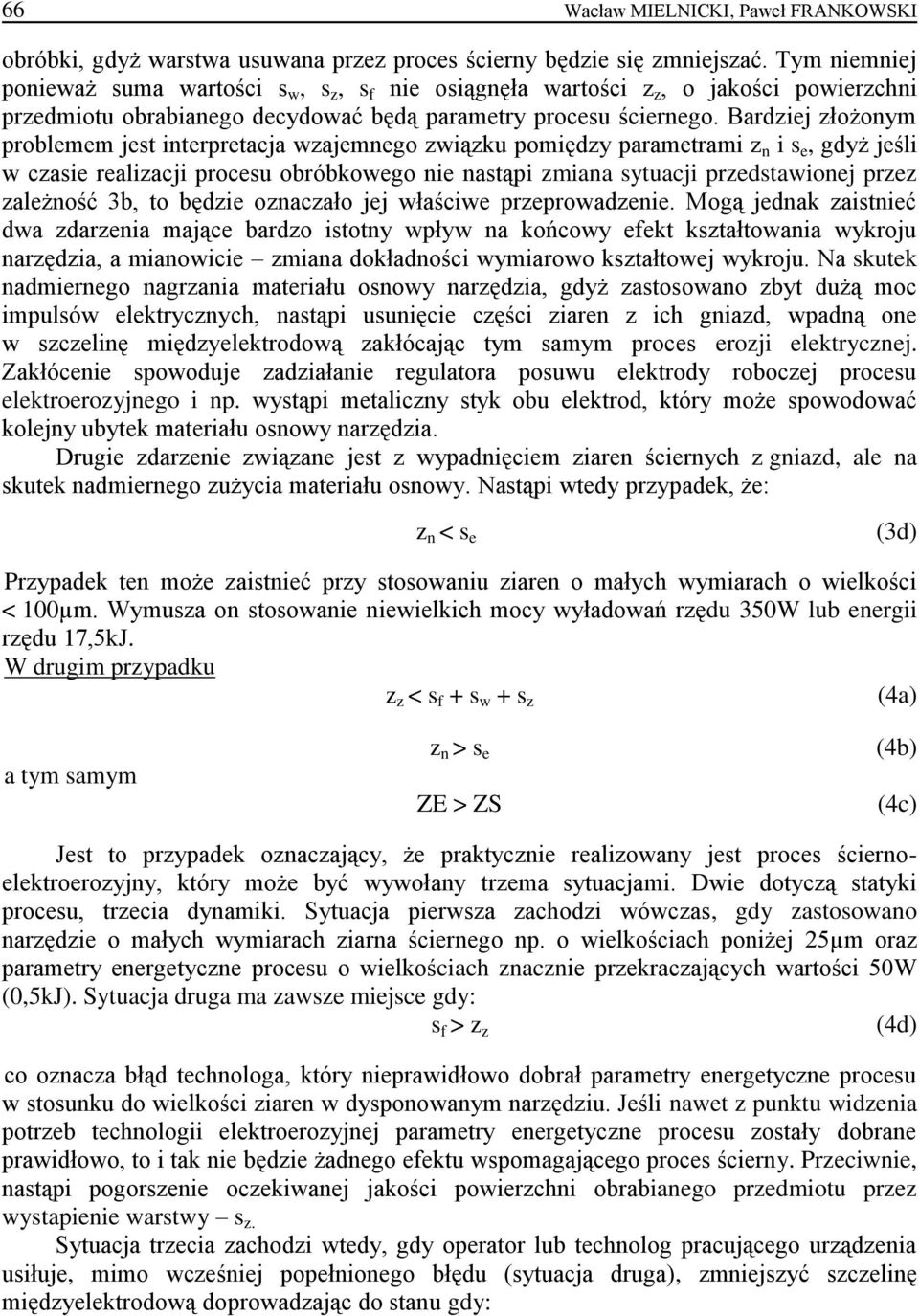 Bardziej złożonym problemem jest interpretacja wzajemnego związku pomiędzy parametrami z n i s e, gdyż jeśli w czasie realizacji procesu obróbkowego nie nastąpi zmiana sytuacji przedstawionej przez
