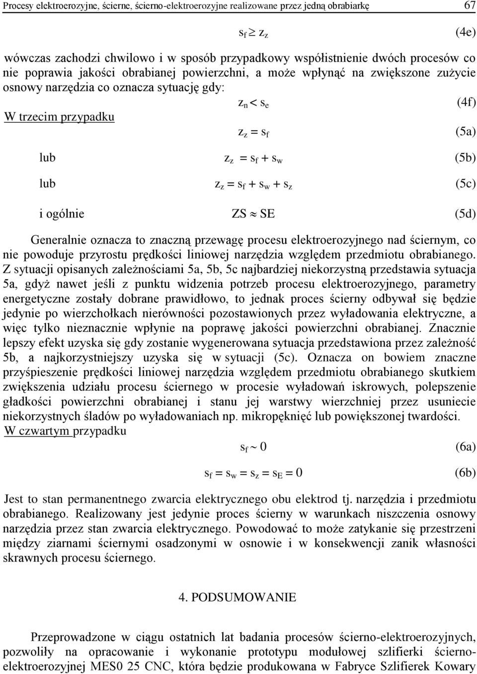 z z = s f + s w + s z (5c) i ogólnie ZS SE (5d) Generalnie oznacza to znaczną przewagę procesu elektroerozyjnego nad ściernym, co nie powoduje przyrostu prędkości liniowej narzędzia względem