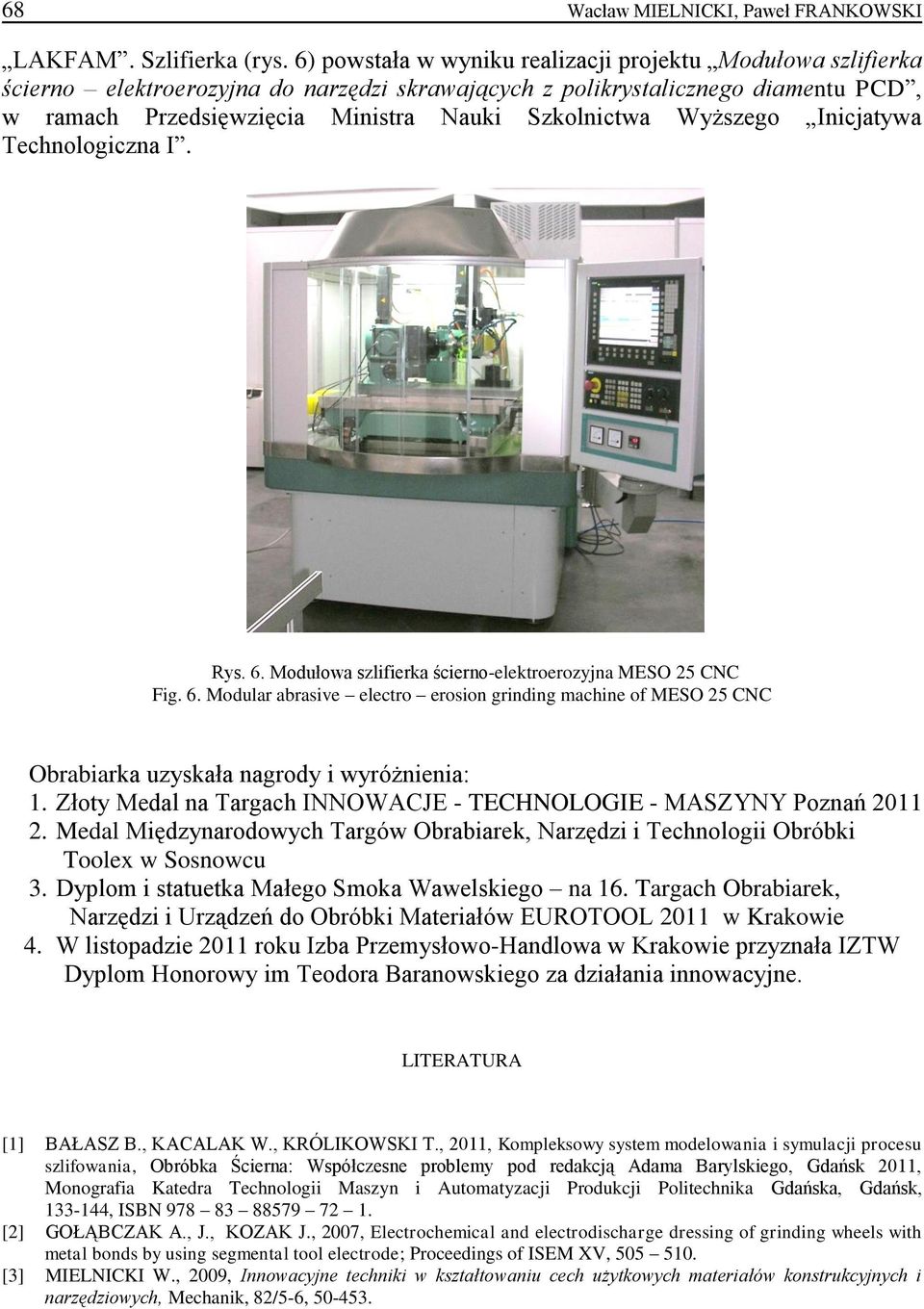 Wyższego Inicjatywa Technologiczna I. Rys. 6. Modułowa szlifierka ścierno-elektroerozyjna MESO 25 CNC Fig. 6. Modular abrasive electro erosion grinding machine of MESO 25 CNC Obrabiarka uzyskała nagrody i wyróżnienia: 1.