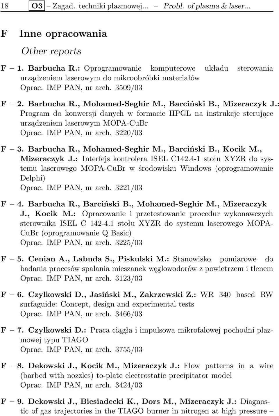 : Program do konwersji danych w formacie HPGL na instrukcje sterujące urządzeniem laserowym MOPA-CuBr Oprac. IMP PAN, nr arch. 3220/03 F 3. Barbucha R., Mohamed-Seghir M., Barciński B., Kocik M.
