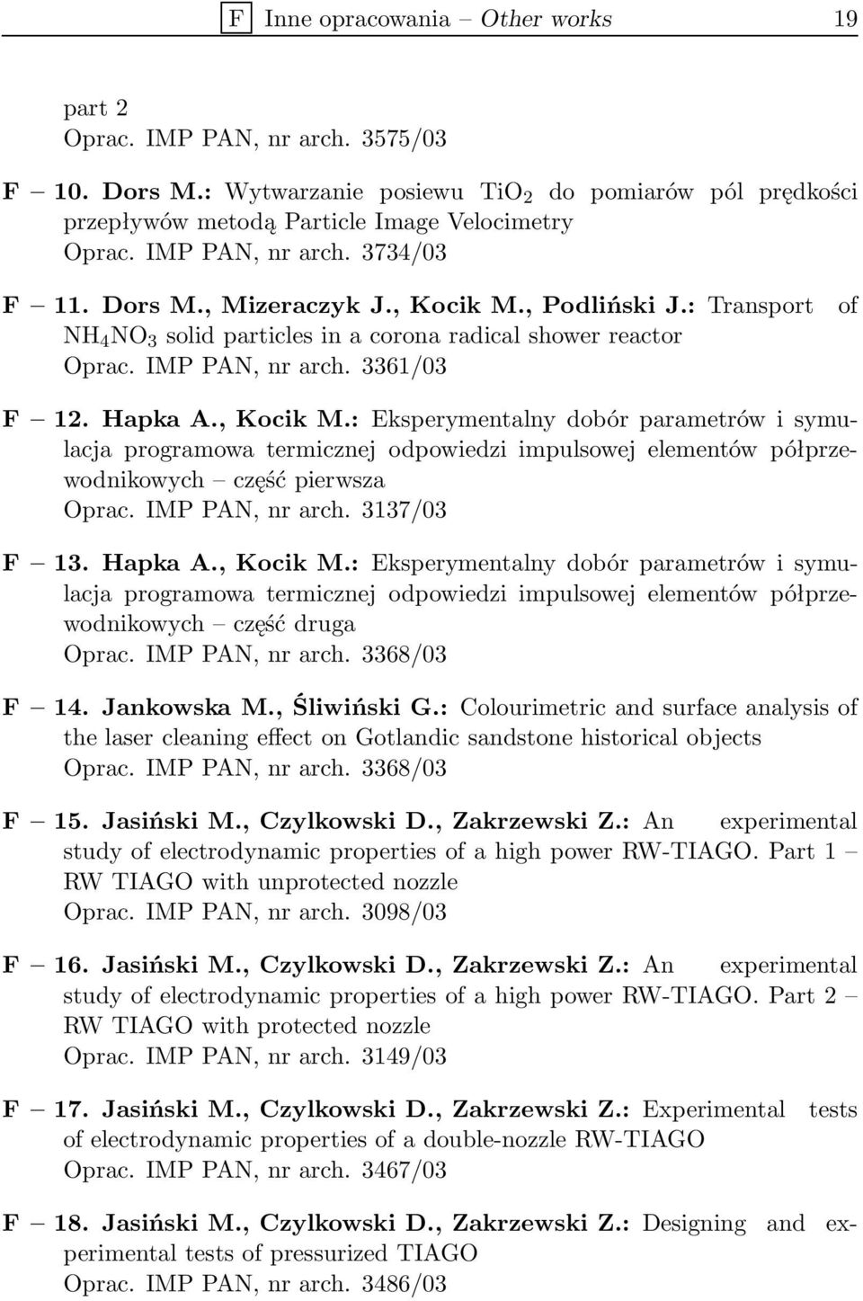 Hapka A., Kocik M.: Eksperymentalny dobór parametrów i symulacja programowa termicznej odpowiedzi impulsowej elementów półprzewodnikowych część pierwsza Oprac. IMP PAN, nr arch. 3137/03 F 13. Hapka A.