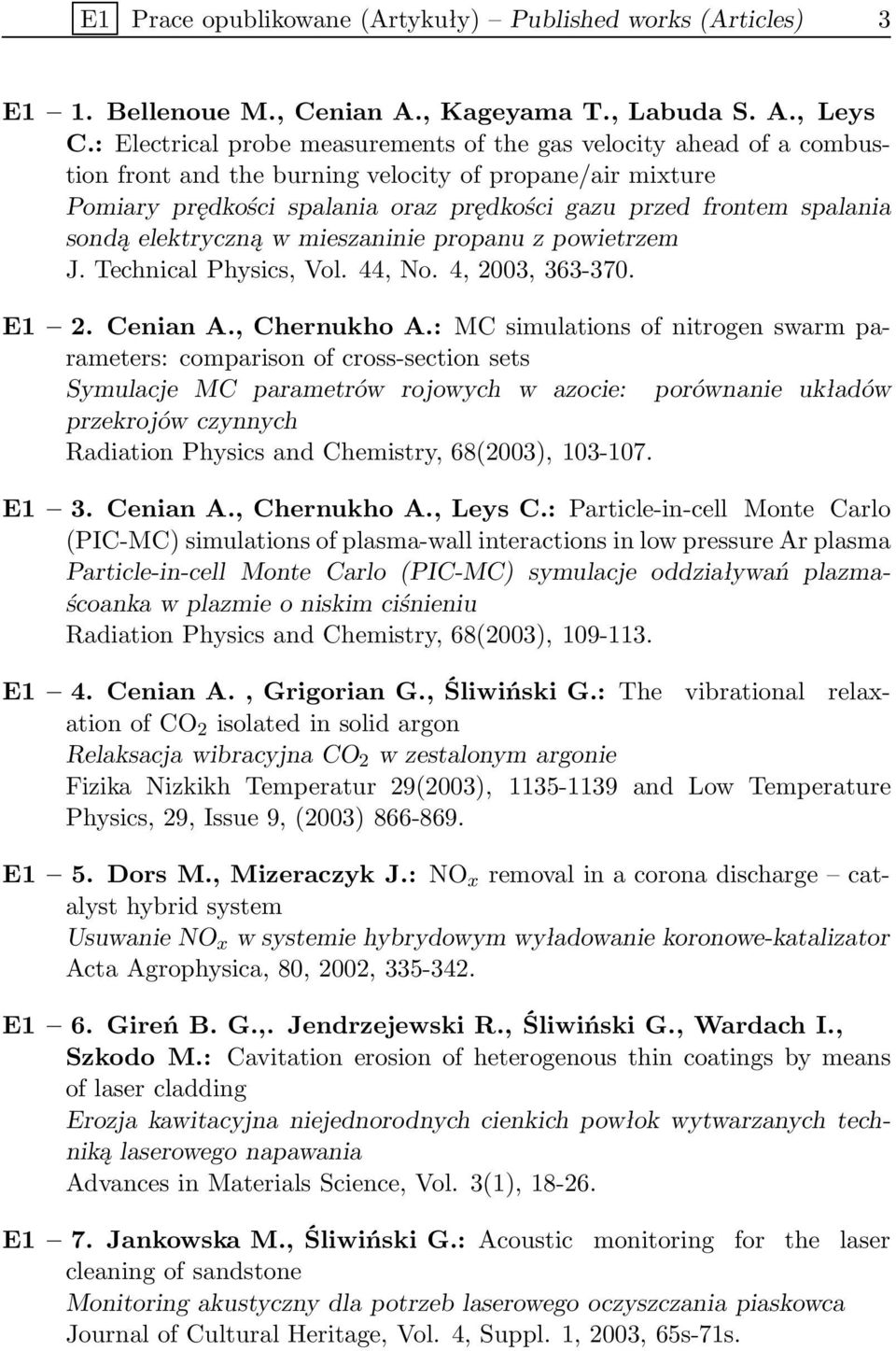 sondą elektryczną w mieszaninie propanu z powietrzem J. Technical Physics, Vol. 44, No. 4, 2003, 363-370. E1 2. Cenian A., Chernukho A.