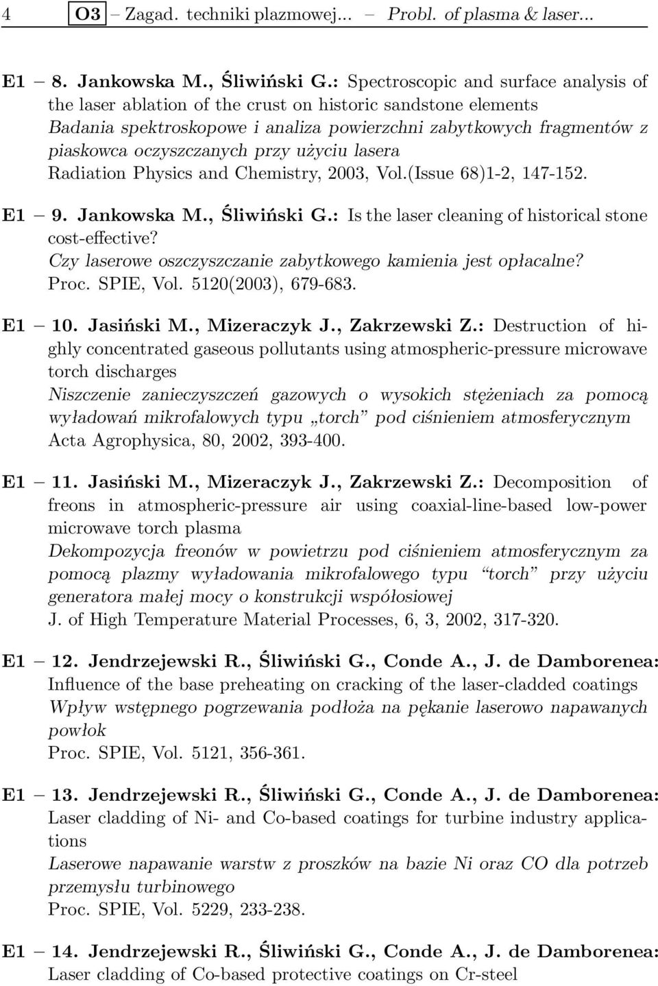 przy użyciu lasera Radiation Physics and Chemistry, 2003, Vol.(Issue 68)1-2, 147-152. E1 9. Jankowska M., Śliwiński G.: Is the laser cleaning of historical stone cost-effective?
