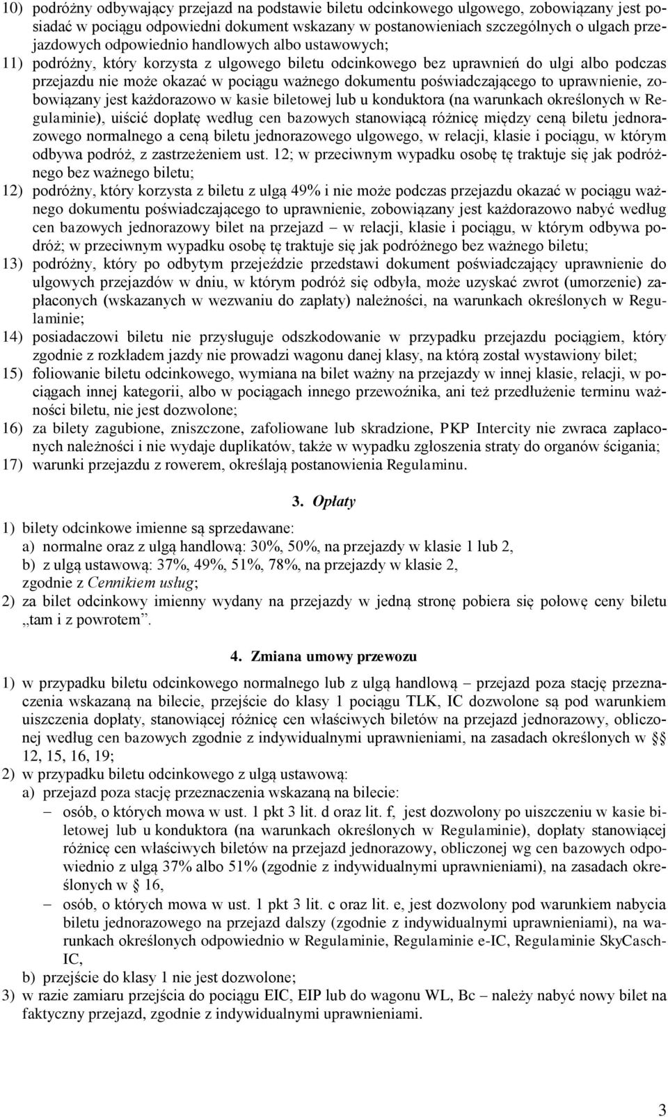 poświadczającego to uprawnienie, zobowiązany jest każdorazowo w kasie biletowej lub u konduktora (na warunkach określonych w Regulaminie), uiścić dopłatę według cen bazowych stanowiącą różnicę między