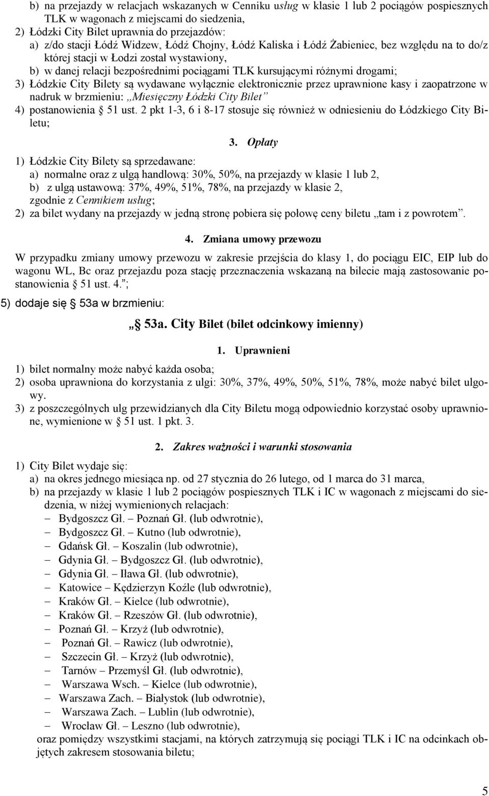 Łódzkie City Bilety są wydawane wyłącznie elektronicznie przez uprawnione kasy i zaopatrzone w nadruk w brzmieniu: Miesięczny Łódzki City Bilet 4) postanowienia 51 ust.