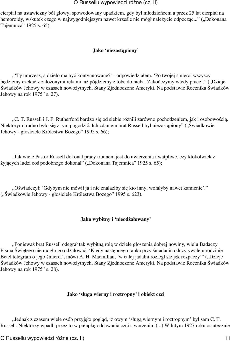 Po twojej śmierci wszyscy będziemy czekać z założonymi rękami, aż pójdziemy z tobą do nieba. Zakończymy wtedy pracę. ( Dzieje Świadków Jehowy w czasach nowożytnych. Stany Zjednoczone Ameryki.