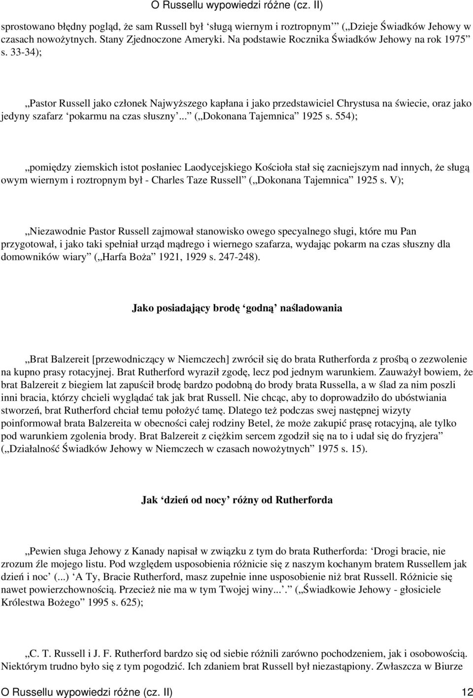 554); pomiędzy ziemskich istot posłaniec Laodycejskiego Kościoła stał się zacniejszym nad innych, że sługą owym wiernym i roztropnym był - Charles Taze Russell ( Dokonana Tajemnica 1925 s.