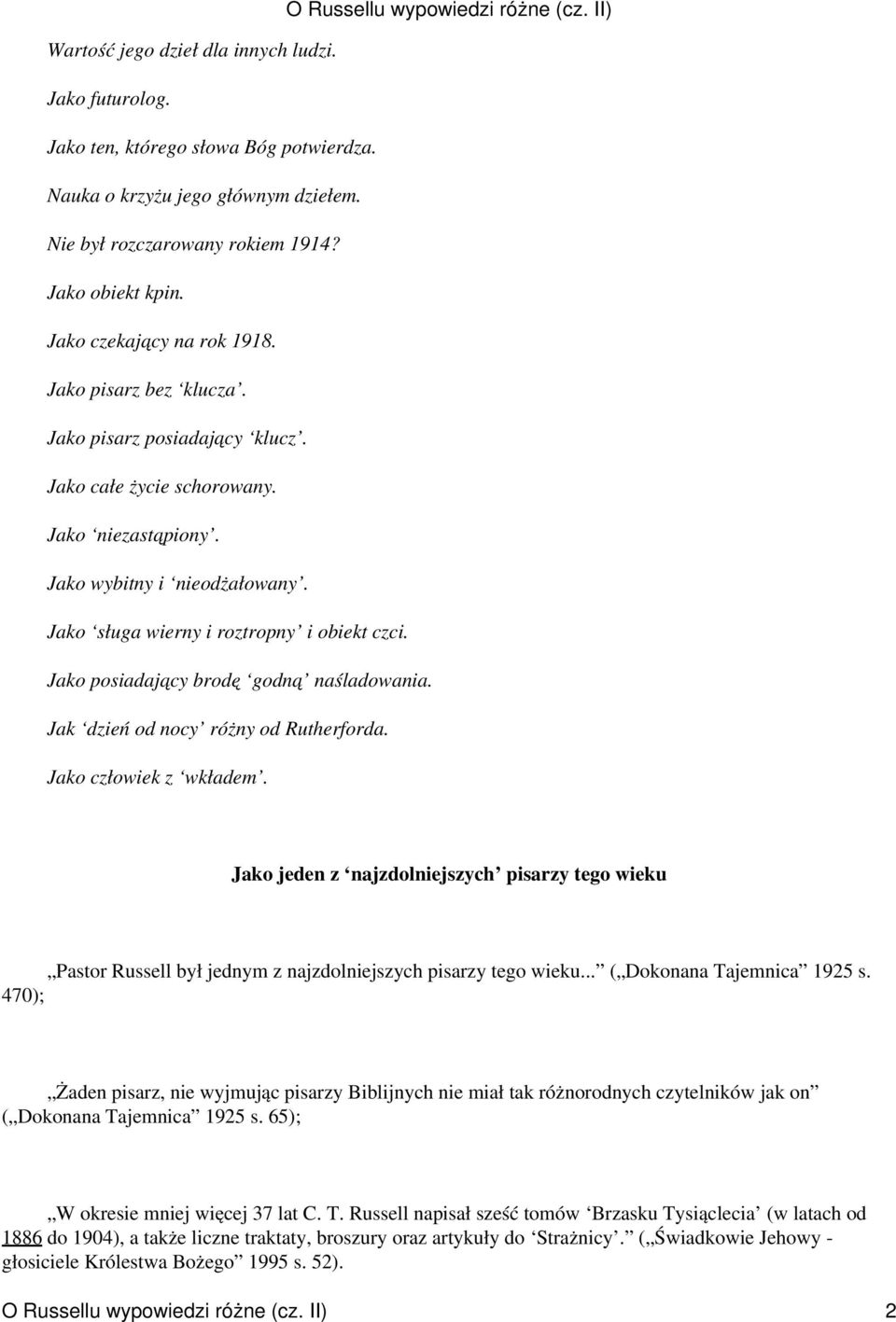 Jako sługa wierny i roztropny i obiekt czci. Jako posiadający brodę godną naśladowania. Jak dzień od nocy różny od Rutherforda. Jako człowiek z wkładem.