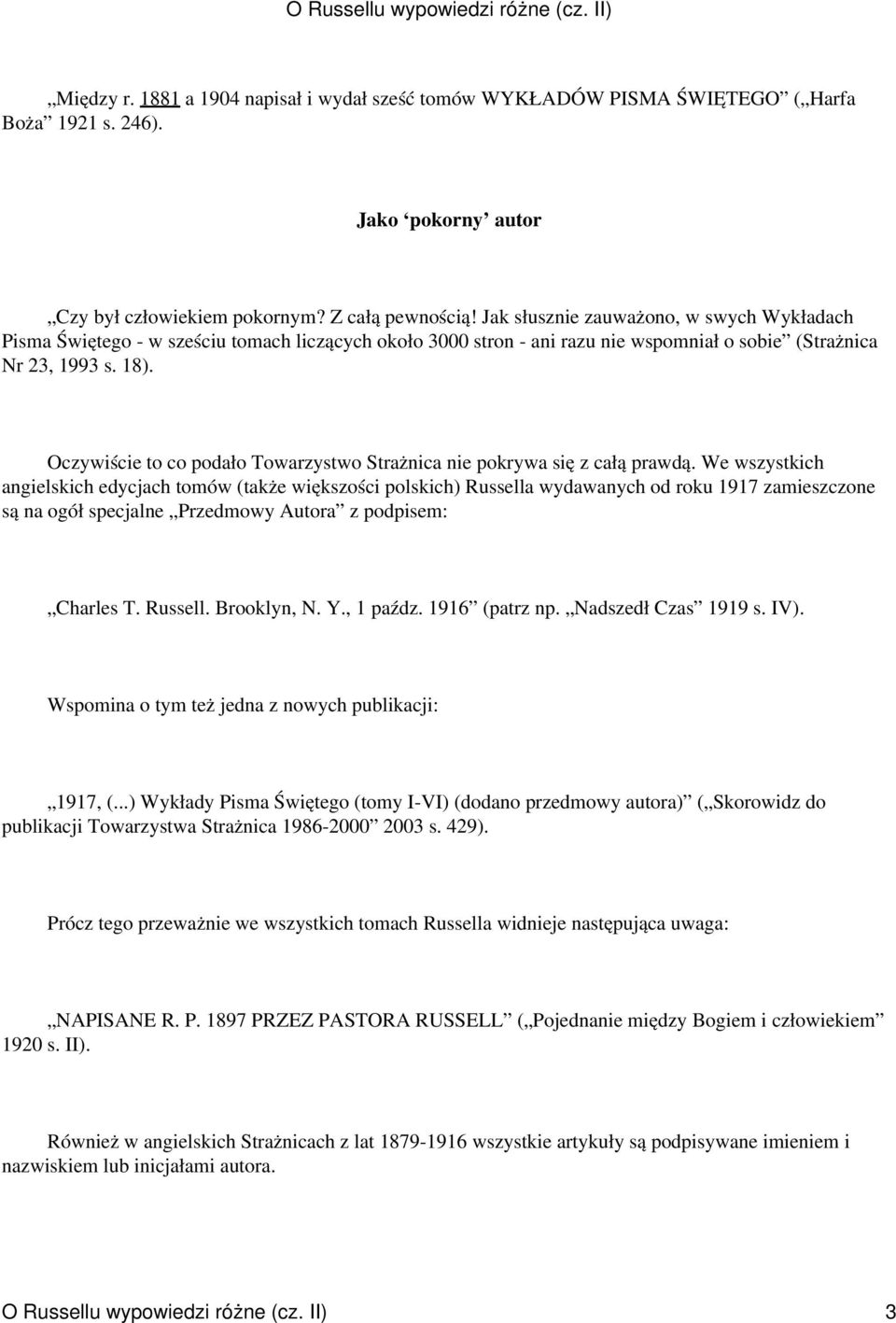 Oczywiście to co podało Towarzystwo Strażnica nie pokrywa się z całą prawdą.