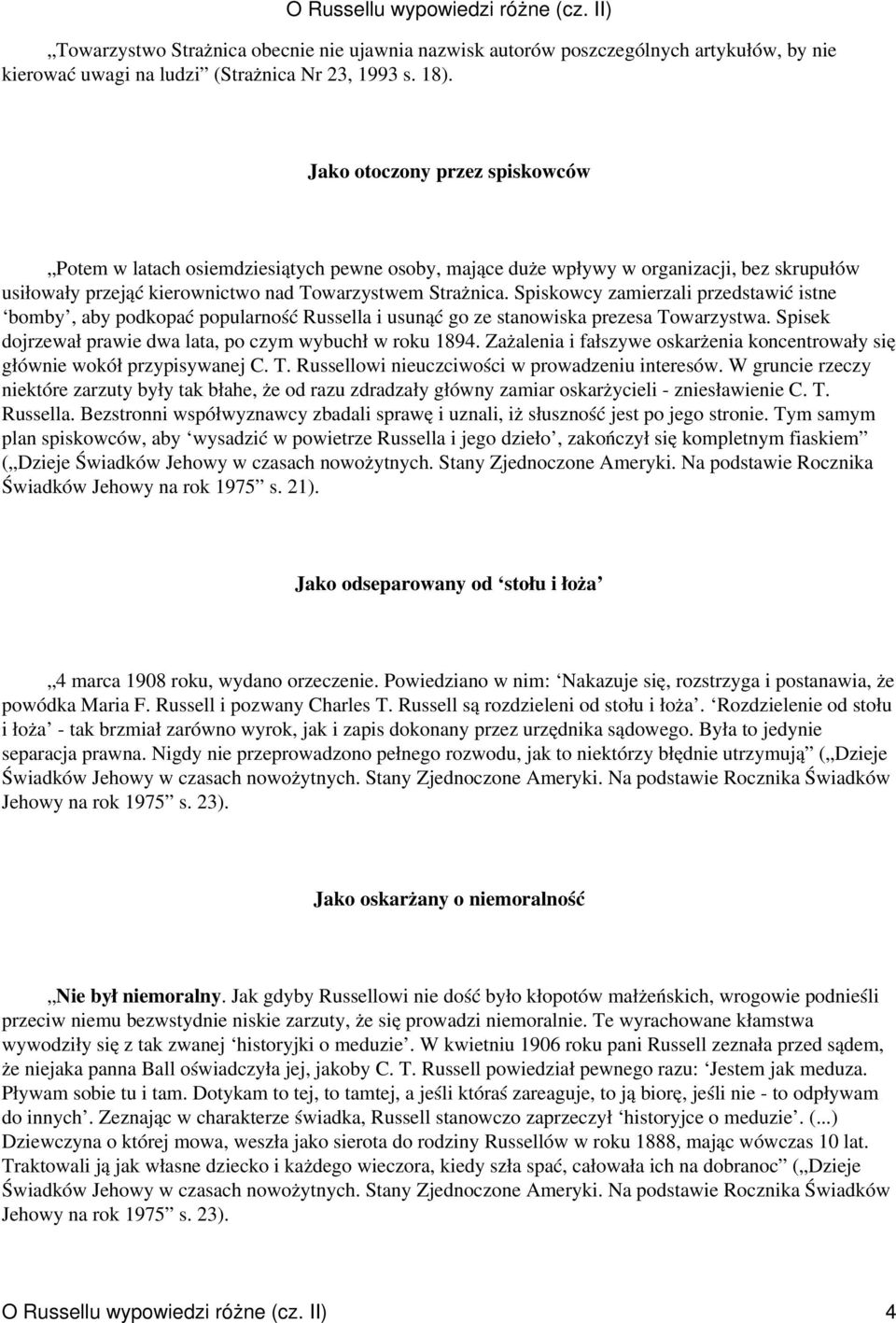 Spiskowcy zamierzali przedstawić istne bomby, aby podkopać popularność Russella i usunąć go ze stanowiska prezesa Towarzystwa. Spisek dojrzewał prawie dwa lata, po czym wybuchł w roku 1894.