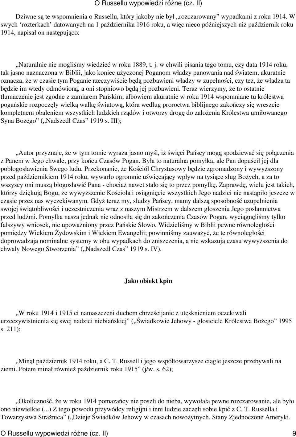 w chwili pisania tego tomu, czy data 1914 roku, tak jasno naznaczona w Biblii, jako koniec użyczonej Poganom władzy panowania nad światem, akuratnie oznacza, że w czasie tym Poganie rzeczywiście będą