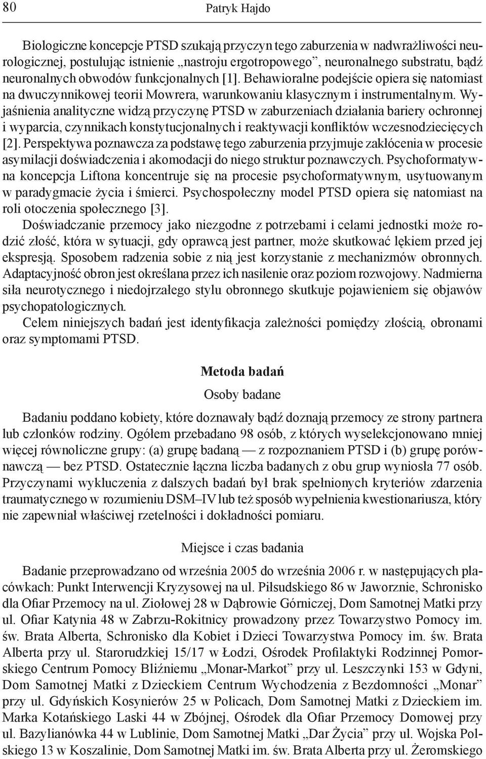 Wyjaśnienia analityczne widzą przyczynę PTSD w zaburzeniach działania bariery ochronnej i wyparcia, czynnikach konstytucjonalnych i reaktywacji konfliktów wczesnodziecięcych [2].
