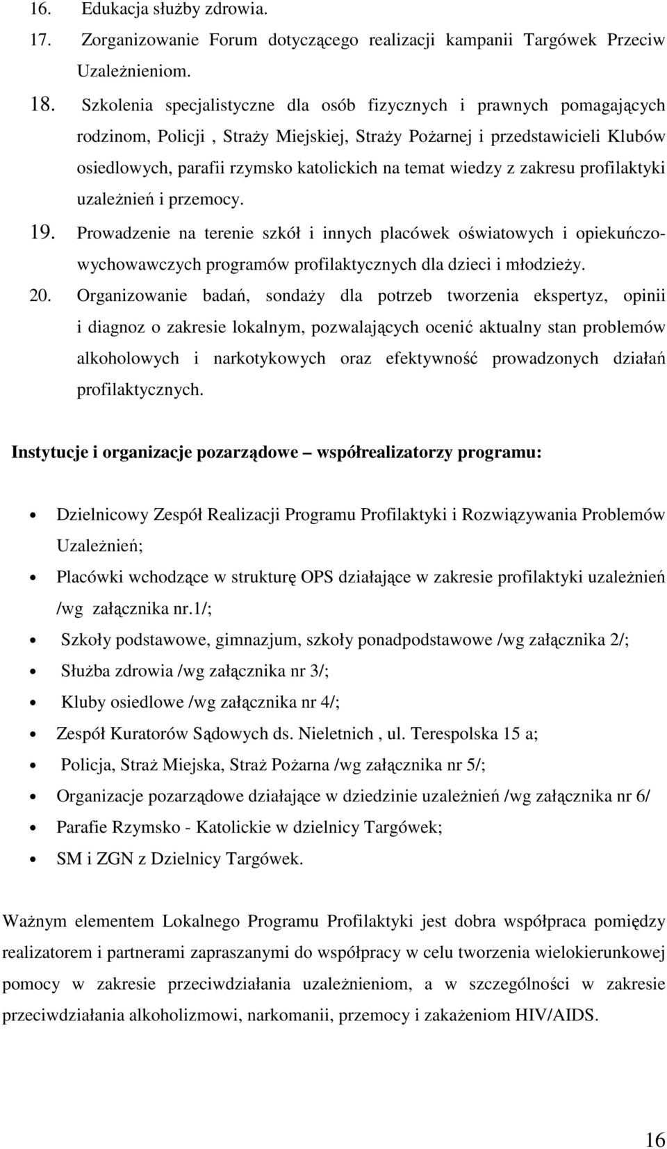 wiedzy z zakresu profilaktyki uzaleŝnień i przemocy. 19. Prowadzenie na terenie szkół i innych placówek oświatowych i opiekuńczowychowawczych programów profilaktycznych dla dzieci i młodzieŝy. 20.