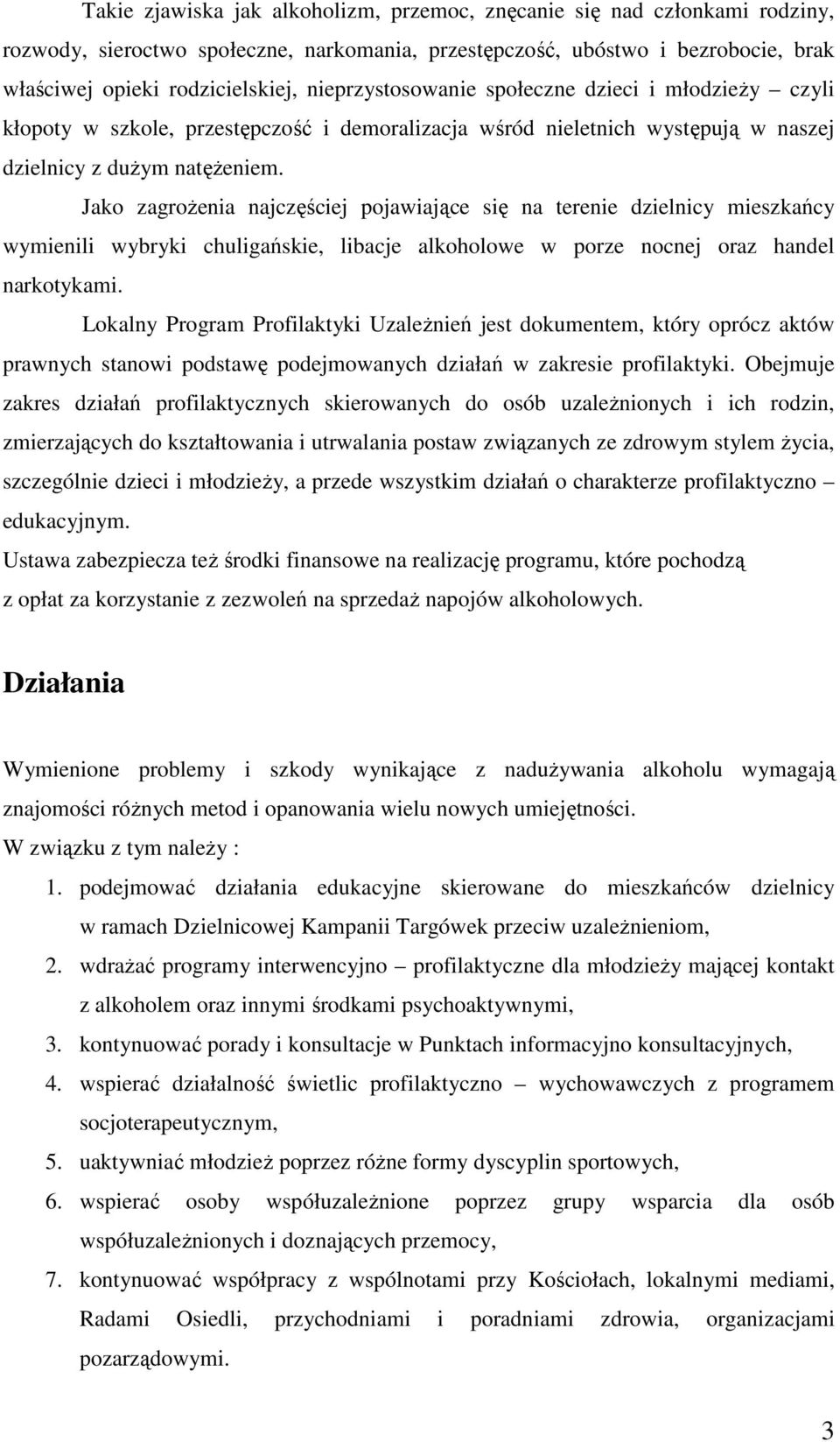 Jako zagroŝenia najczęściej pojawiające się na terenie dzielnicy mieszkańcy wymienili wybryki chuligańskie, libacje alkoholowe w porze nocnej oraz handel narkotykami.