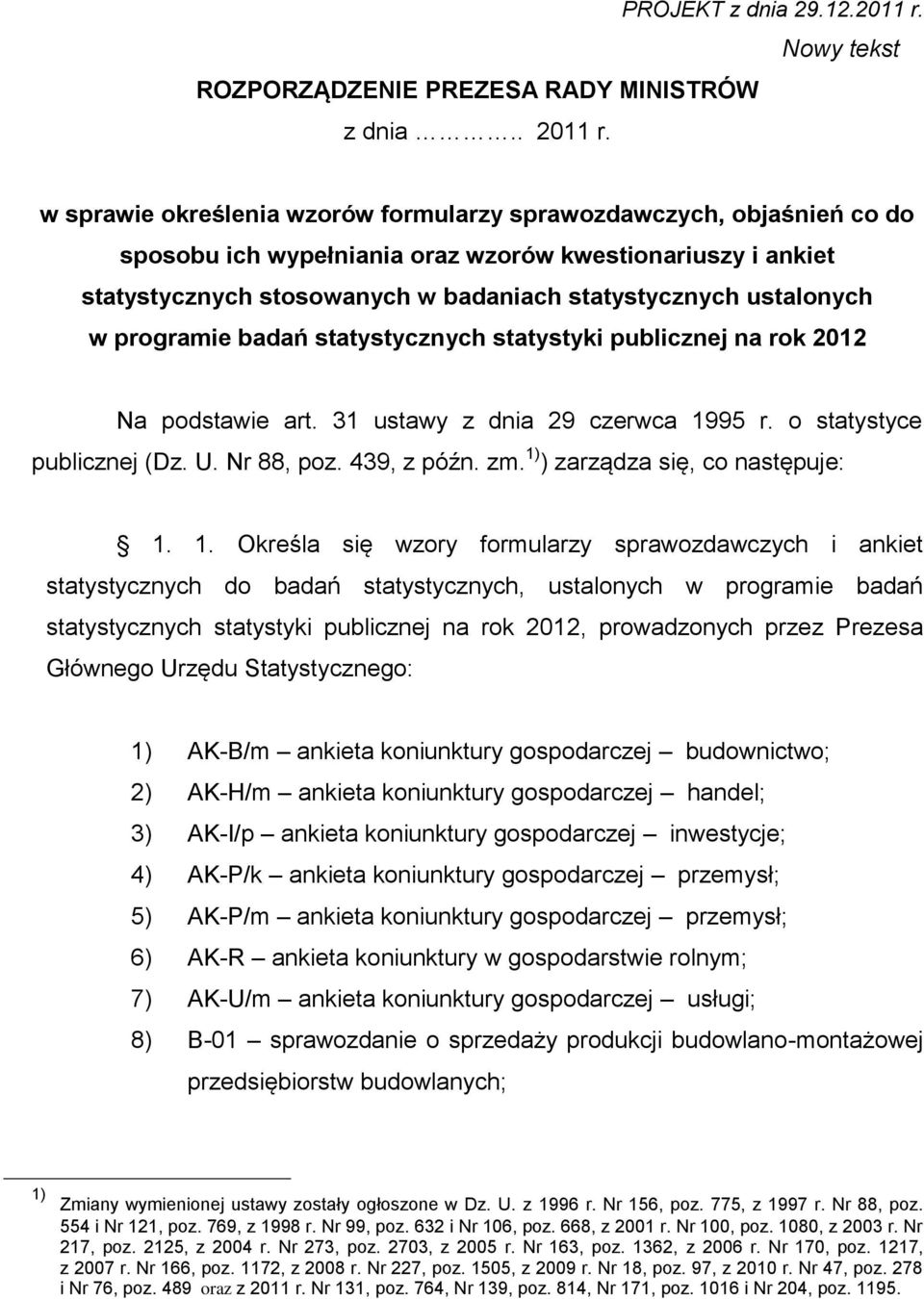 programie badań statystycznych statystyki publicznej na rok 2012 Na podstawie art. 31 ustawy z dnia 29 czerwca 1995 r. o statystyce publicznej (Dz. U. Nr 88, poz. 439, z późn. zm.