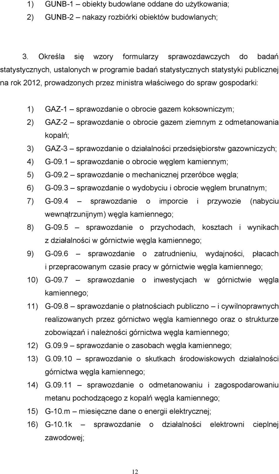 sprawozdanie o obrocie gazem ziemnym z odmetanowania kopalń; 3) GAZ-3 sprawozdanie o działalności przedsiębiorstw gazowniczych; 4) G-09.1 sprawozdanie o obrocie węglem kamiennym; 5) G-09.