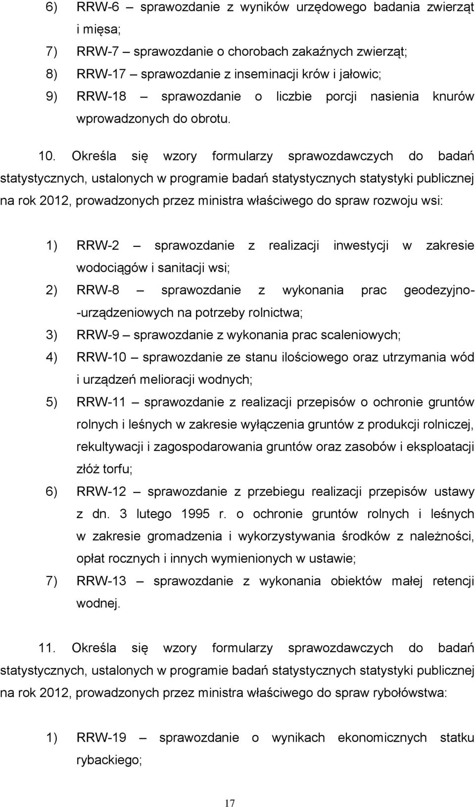 Określa się wzory formularzy sprawozdawczych do badań na rok 2012, prowadzonych przez ministra właściwego do spraw rozwoju wsi: 1) RRW-2 sprawozdanie z realizacji inwestycji w zakresie wodociągów i