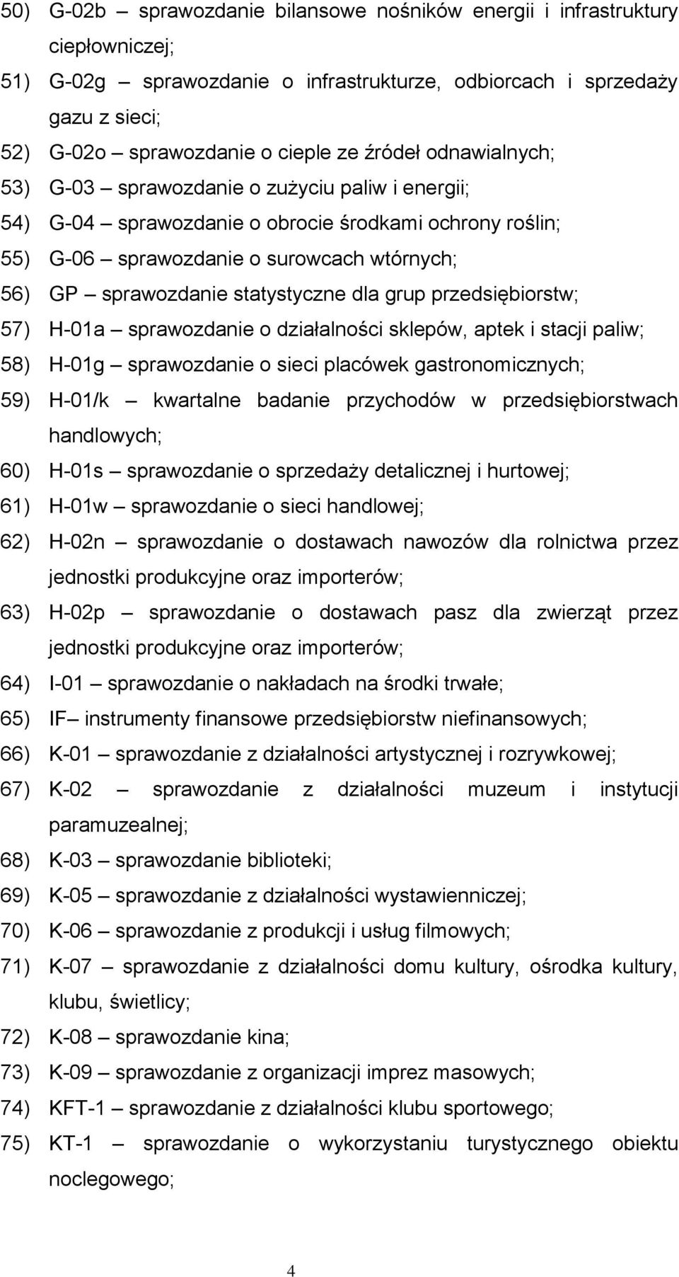 statystyczne dla grup przedsiębiorstw; 57) H-01a sprawozdanie o działalności sklepów, aptek i stacji paliw; 58) H-01g sprawozdanie o sieci placówek gastronomicznych; 59) H-01/k kwartalne badanie