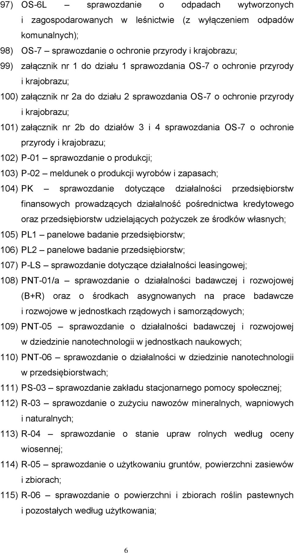 OS-7 o ochronie przyrody i krajobrazu; 102) P-01 sprawozdanie o produkcji; 103) P-02 meldunek o produkcji wyrobów i zapasach; 104) PK sprawozdanie dotyczące działalności przedsiębiorstw finansowych