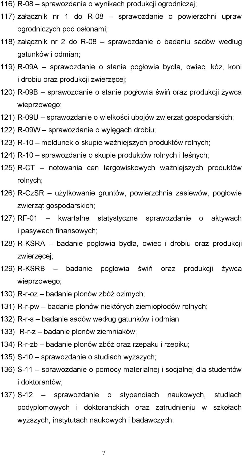 żywca wieprzowego; 121) R-09U sprawozdanie o wielkości ubojów zwierząt gospodarskich; 122) R-09W sprawozdanie o wylęgach drobiu; 123) R-10 meldunek o skupie ważniejszych produktów rolnych; 124) R-10