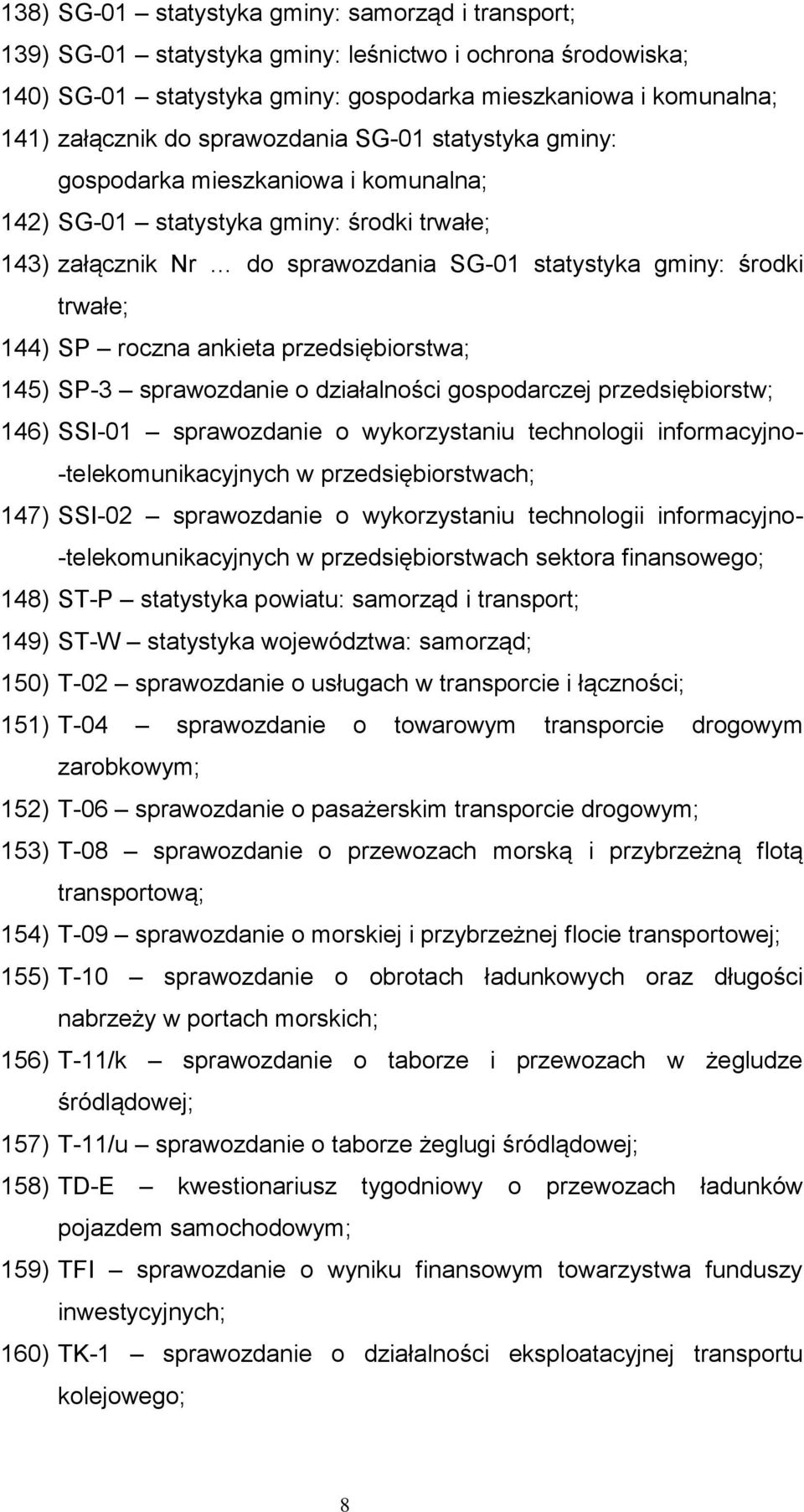roczna ankieta przedsiębiorstwa; 145) SP-3 sprawozdanie o działalności gospodarczej przedsiębiorstw; 146) SSI-01 sprawozdanie o wykorzystaniu technologii informacyjno- -telekomunikacyjnych w