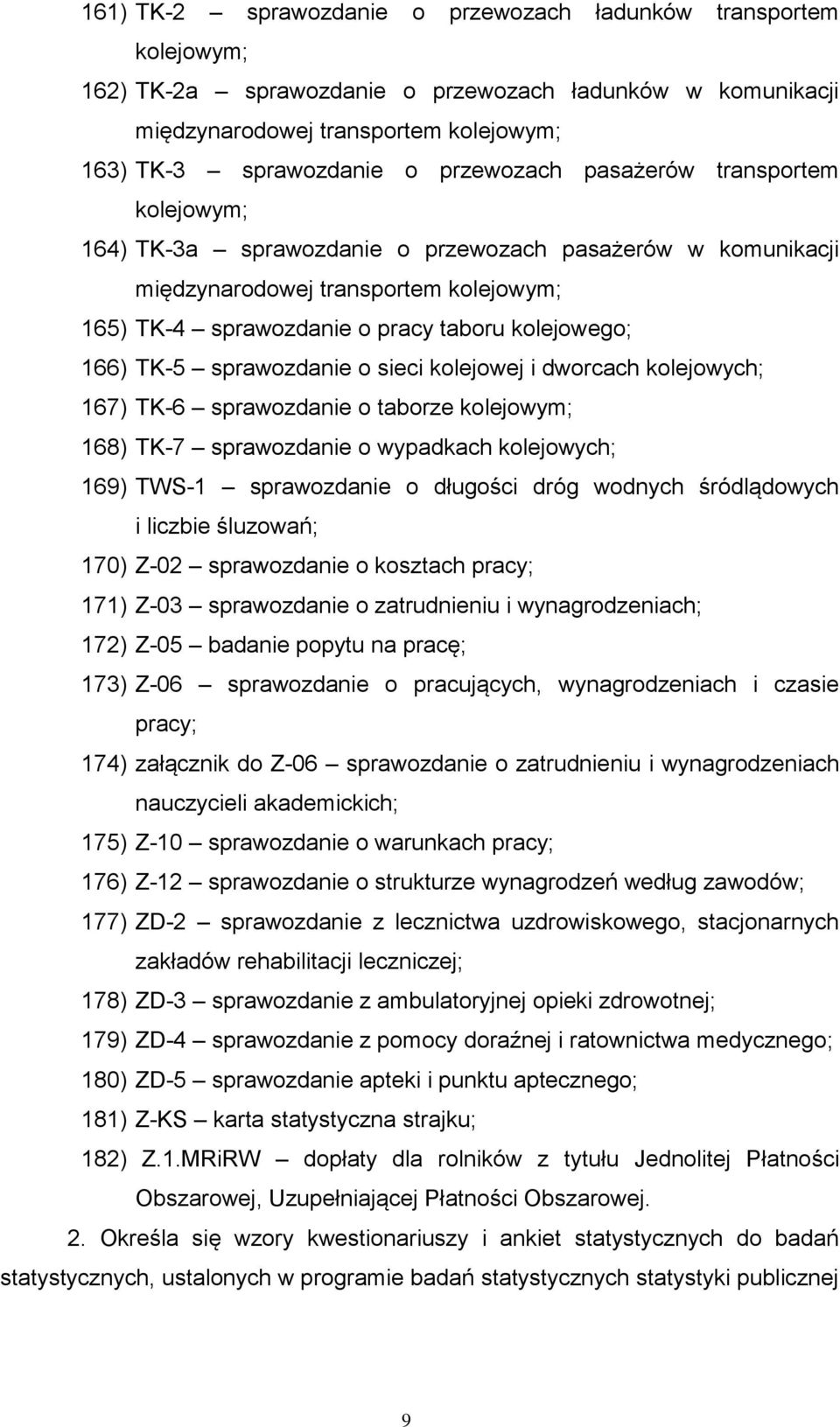 TK-5 sprawozdanie o sieci kolejowej i dworcach kolejowych; 167) TK-6 sprawozdanie o taborze kolejowym; 168) TK-7 sprawozdanie o wypadkach kolejowych; 169) TWS-1 sprawozdanie o długości dróg wodnych