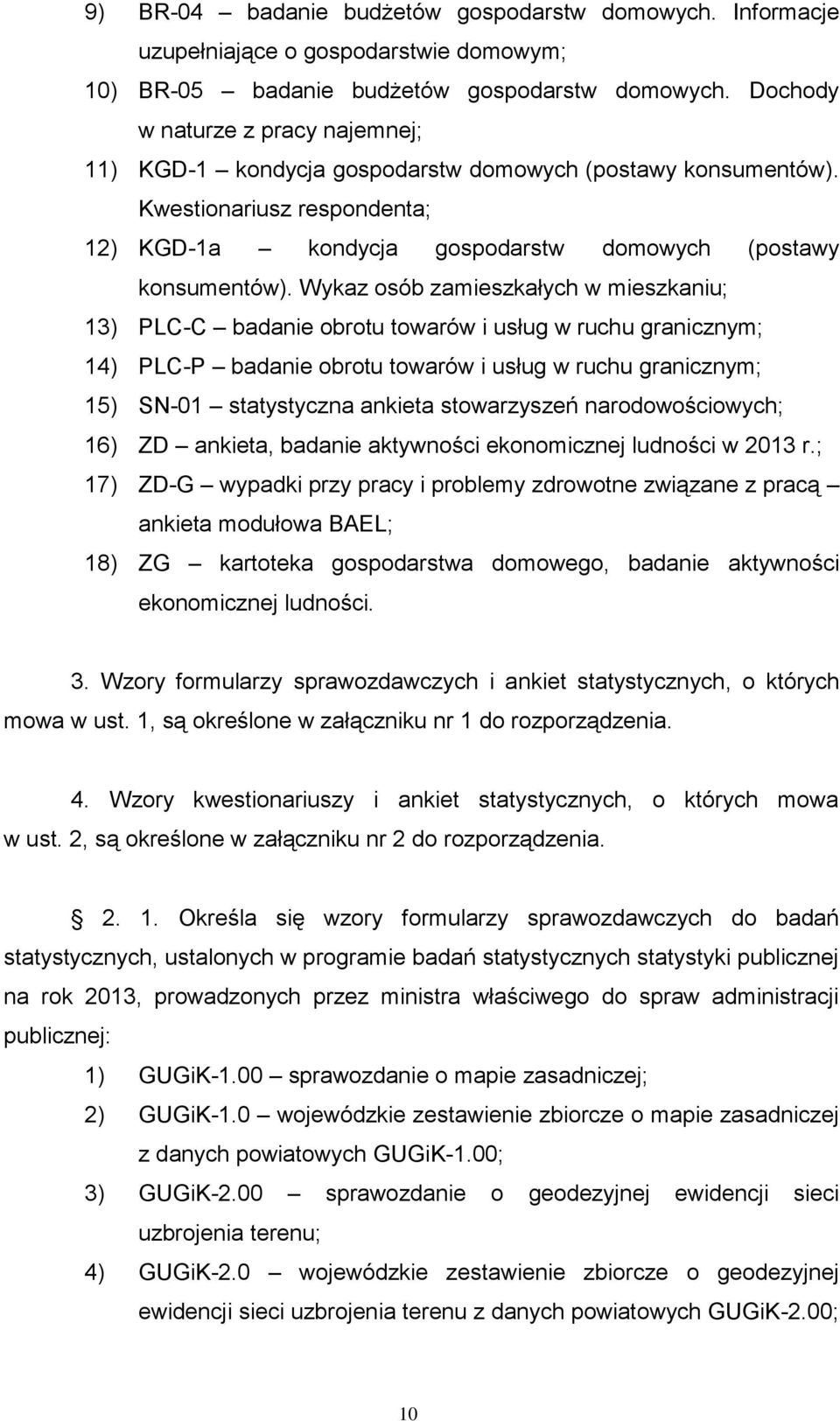 Wykaz osób zamieszkałych w mieszkaniu; 13) PLC-C badanie obrotu towarów i usług w ruchu granicznym; 14) PLC-P badanie obrotu towarów i usług w ruchu granicznym; 15) SN-01 statystyczna ankieta