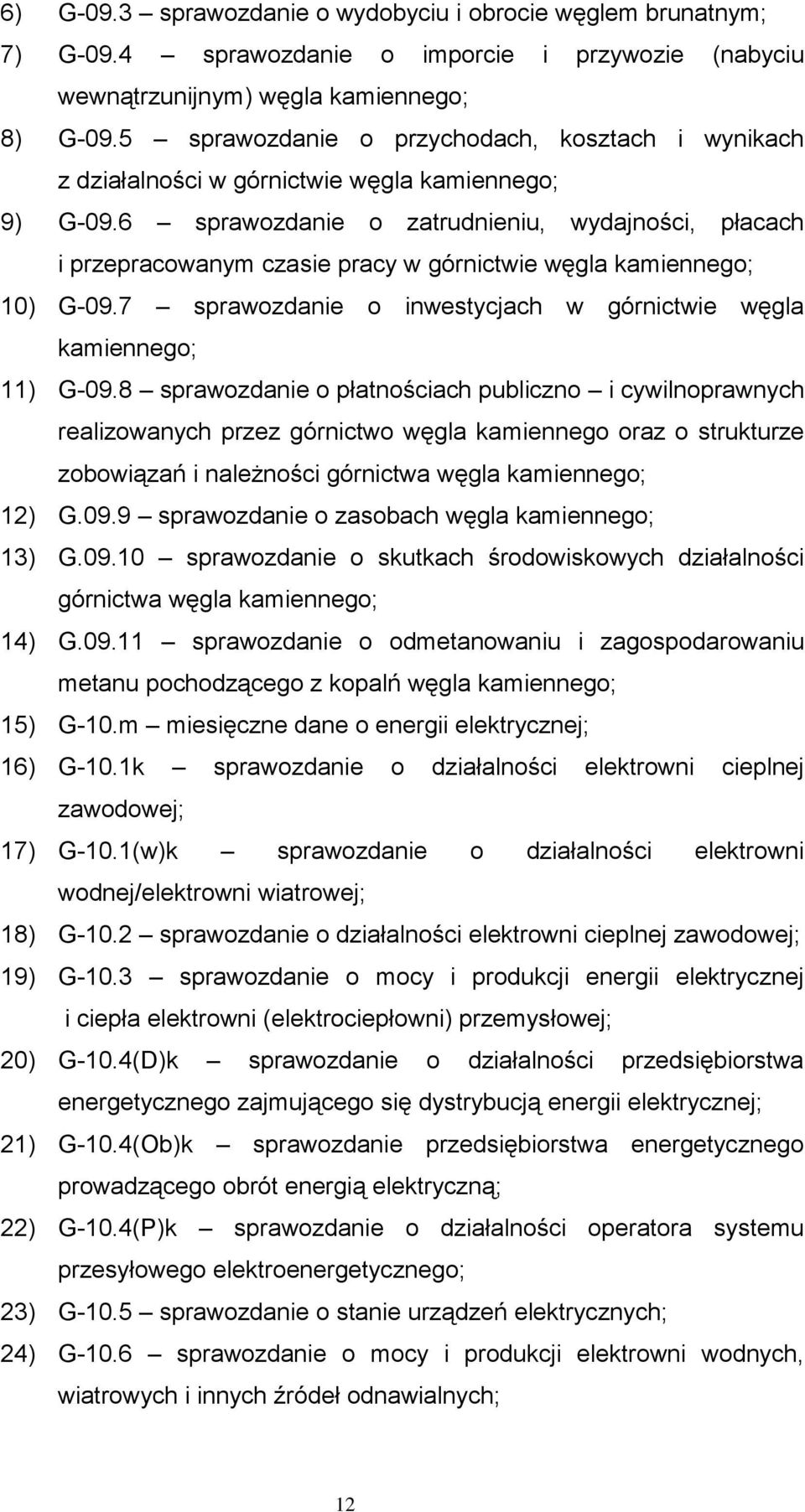 6 sprawozdanie o zatrudnieniu, wydajności, płacach i przepracowanym czasie pracy w górnictwie węgla kamiennego; 10) G-09.7 sprawozdanie o inwestycjach w górnictwie węgla kamiennego; 11) G-09.