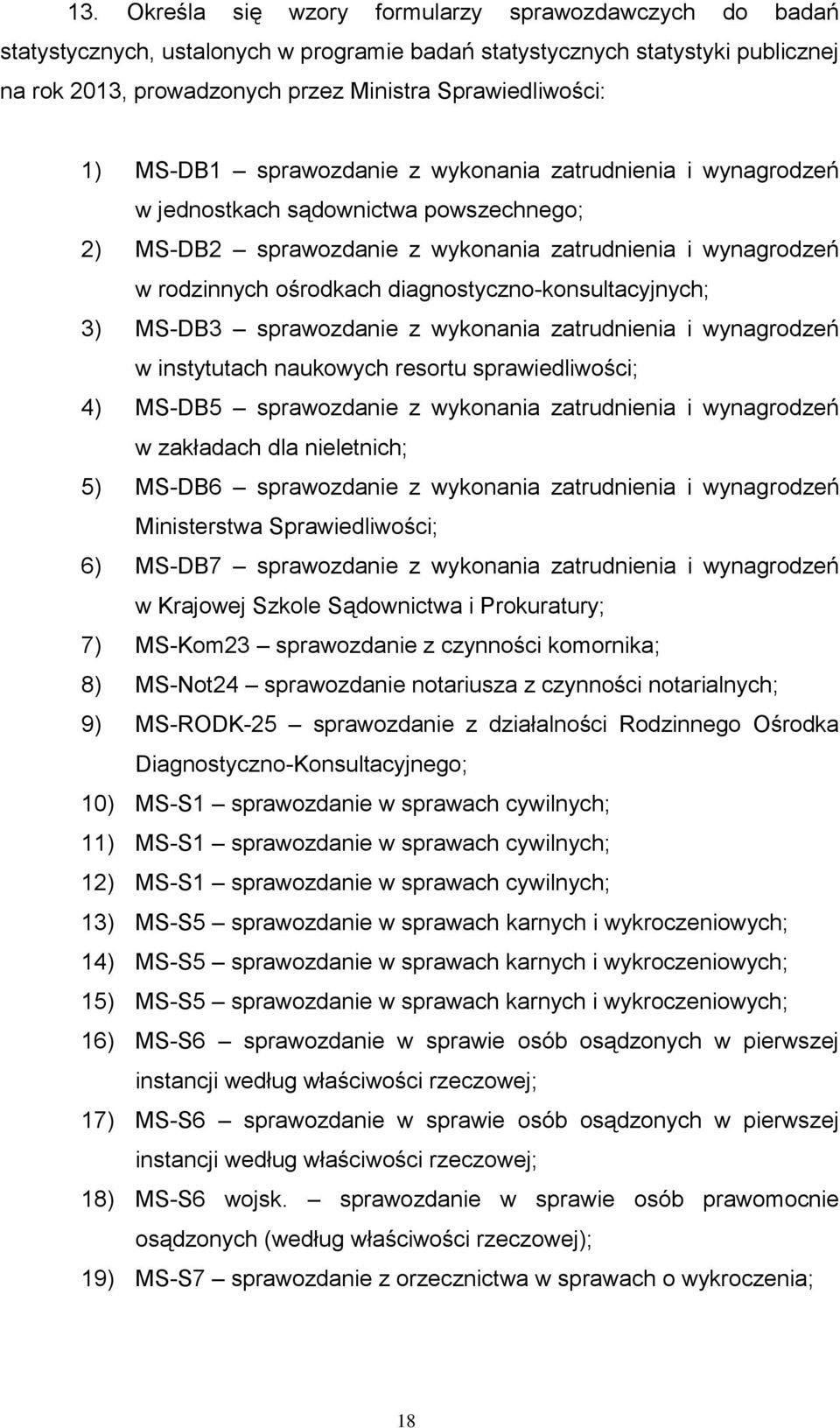 wynagrodzeń w instytutach naukowych resortu sprawiedliwości; 4) MS-DB5 sprawozdanie z wykonania zatrudnienia i wynagrodzeń w zakładach dla nieletnich; 5) MS-DB6 sprawozdanie z wykonania zatrudnienia